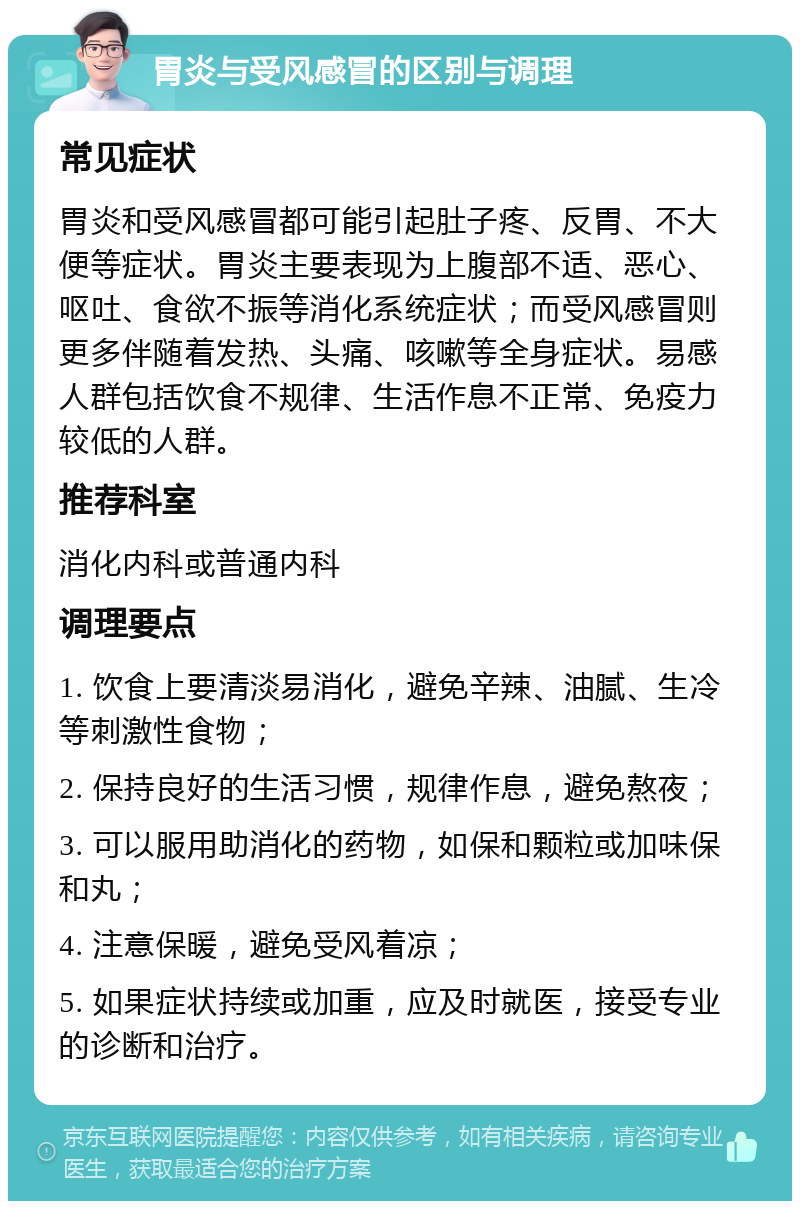 胃炎与受风感冒的区别与调理 常见症状 胃炎和受风感冒都可能引起肚子疼、反胃、不大便等症状。胃炎主要表现为上腹部不适、恶心、呕吐、食欲不振等消化系统症状；而受风感冒则更多伴随着发热、头痛、咳嗽等全身症状。易感人群包括饮食不规律、生活作息不正常、免疫力较低的人群。 推荐科室 消化内科或普通内科 调理要点 1. 饮食上要清淡易消化，避免辛辣、油腻、生冷等刺激性食物； 2. 保持良好的生活习惯，规律作息，避免熬夜； 3. 可以服用助消化的药物，如保和颗粒或加味保和丸； 4. 注意保暖，避免受风着凉； 5. 如果症状持续或加重，应及时就医，接受专业的诊断和治疗。