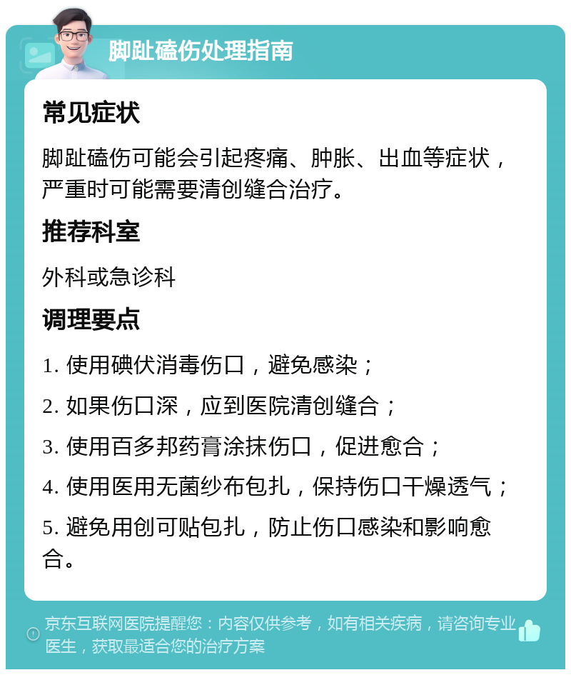 脚趾磕伤处理指南 常见症状 脚趾磕伤可能会引起疼痛、肿胀、出血等症状，严重时可能需要清创缝合治疗。 推荐科室 外科或急诊科 调理要点 1. 使用碘伏消毒伤口，避免感染； 2. 如果伤口深，应到医院清创缝合； 3. 使用百多邦药膏涂抹伤口，促进愈合； 4. 使用医用无菌纱布包扎，保持伤口干燥透气； 5. 避免用创可贴包扎，防止伤口感染和影响愈合。