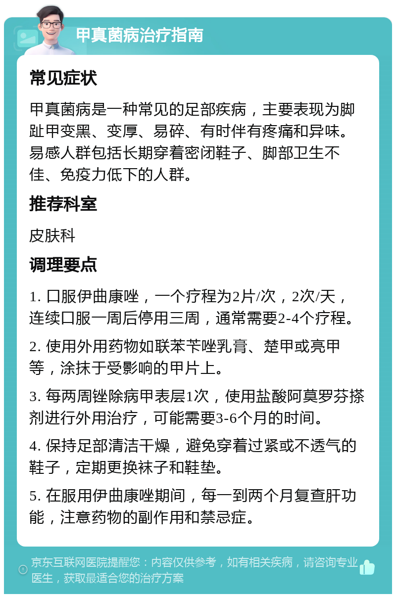 甲真菌病治疗指南 常见症状 甲真菌病是一种常见的足部疾病，主要表现为脚趾甲变黑、变厚、易碎、有时伴有疼痛和异味。易感人群包括长期穿着密闭鞋子、脚部卫生不佳、免疫力低下的人群。 推荐科室 皮肤科 调理要点 1. 口服伊曲康唑，一个疗程为2片/次，2次/天，连续口服一周后停用三周，通常需要2-4个疗程。 2. 使用外用药物如联苯苄唑乳膏、楚甲或亮甲等，涂抹于受影响的甲片上。 3. 每两周锉除病甲表层1次，使用盐酸阿莫罗芬搽剂进行外用治疗，可能需要3-6个月的时间。 4. 保持足部清洁干燥，避免穿着过紧或不透气的鞋子，定期更换袜子和鞋垫。 5. 在服用伊曲康唑期间，每一到两个月复查肝功能，注意药物的副作用和禁忌症。