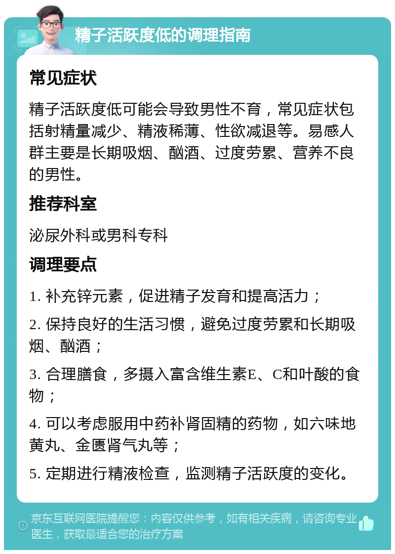 精子活跃度低的调理指南 常见症状 精子活跃度低可能会导致男性不育，常见症状包括射精量减少、精液稀薄、性欲减退等。易感人群主要是长期吸烟、酗酒、过度劳累、营养不良的男性。 推荐科室 泌尿外科或男科专科 调理要点 1. 补充锌元素，促进精子发育和提高活力； 2. 保持良好的生活习惯，避免过度劳累和长期吸烟、酗酒； 3. 合理膳食，多摄入富含维生素E、C和叶酸的食物； 4. 可以考虑服用中药补肾固精的药物，如六味地黄丸、金匮肾气丸等； 5. 定期进行精液检查，监测精子活跃度的变化。