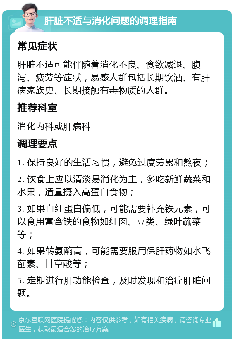 肝脏不适与消化问题的调理指南 常见症状 肝脏不适可能伴随着消化不良、食欲减退、腹泻、疲劳等症状，易感人群包括长期饮酒、有肝病家族史、长期接触有毒物质的人群。 推荐科室 消化内科或肝病科 调理要点 1. 保持良好的生活习惯，避免过度劳累和熬夜； 2. 饮食上应以清淡易消化为主，多吃新鲜蔬菜和水果，适量摄入高蛋白食物； 3. 如果血红蛋白偏低，可能需要补充铁元素，可以食用富含铁的食物如红肉、豆类、绿叶蔬菜等； 4. 如果转氨酶高，可能需要服用保肝药物如水飞蓟素、甘草酸等； 5. 定期进行肝功能检查，及时发现和治疗肝脏问题。