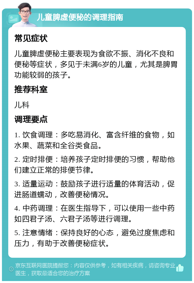 儿童脾虚便秘的调理指南 常见症状 儿童脾虚便秘主要表现为食欲不振、消化不良和便秘等症状，多见于未满6岁的儿童，尤其是脾胃功能较弱的孩子。 推荐科室 儿科 调理要点 1. 饮食调理：多吃易消化、富含纤维的食物，如水果、蔬菜和全谷类食品。 2. 定时排便：培养孩子定时排便的习惯，帮助他们建立正常的排便节律。 3. 适量运动：鼓励孩子进行适量的体育活动，促进肠道蠕动，改善便秘情况。 4. 中药调理：在医生指导下，可以使用一些中药如四君子汤、六君子汤等进行调理。 5. 注意情绪：保持良好的心态，避免过度焦虑和压力，有助于改善便秘症状。