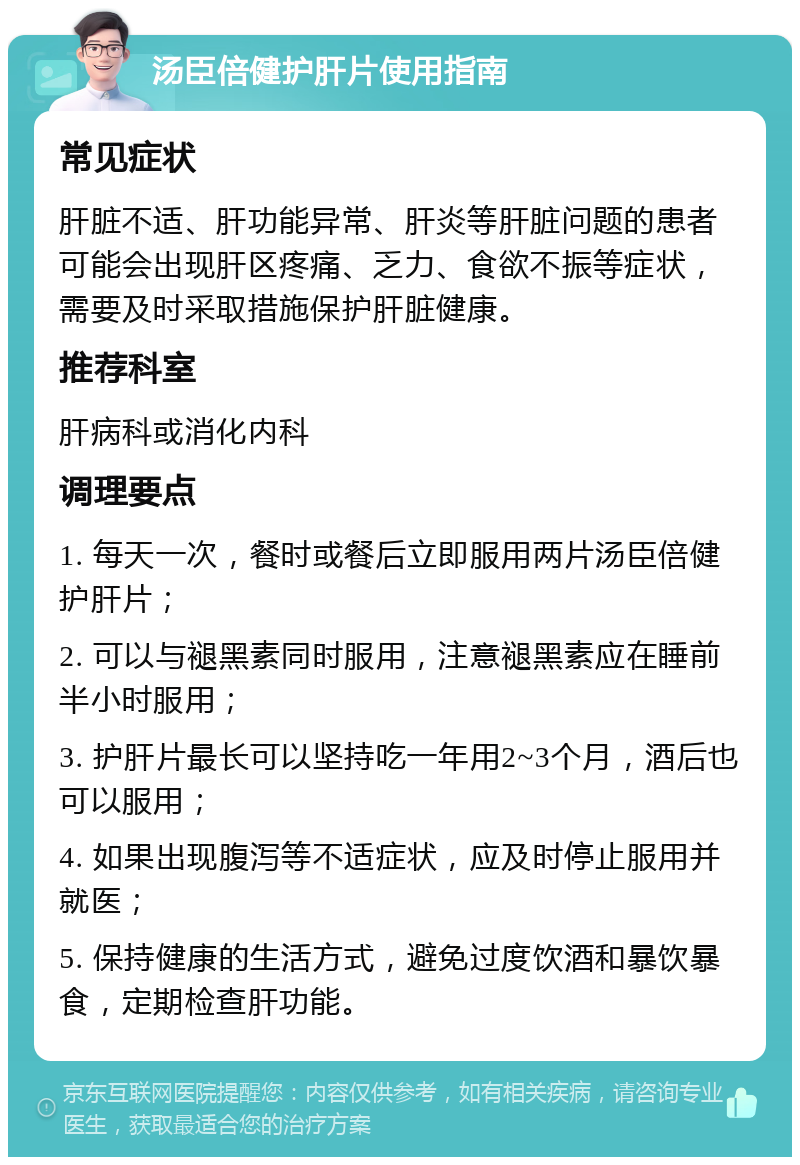 汤臣倍健护肝片使用指南 常见症状 肝脏不适、肝功能异常、肝炎等肝脏问题的患者可能会出现肝区疼痛、乏力、食欲不振等症状，需要及时采取措施保护肝脏健康。 推荐科室 肝病科或消化内科 调理要点 1. 每天一次，餐时或餐后立即服用两片汤臣倍健护肝片； 2. 可以与褪黑素同时服用，注意褪黑素应在睡前半小时服用； 3. 护肝片最长可以坚持吃一年用2~3个月，酒后也可以服用； 4. 如果出现腹泻等不适症状，应及时停止服用并就医； 5. 保持健康的生活方式，避免过度饮酒和暴饮暴食，定期检查肝功能。