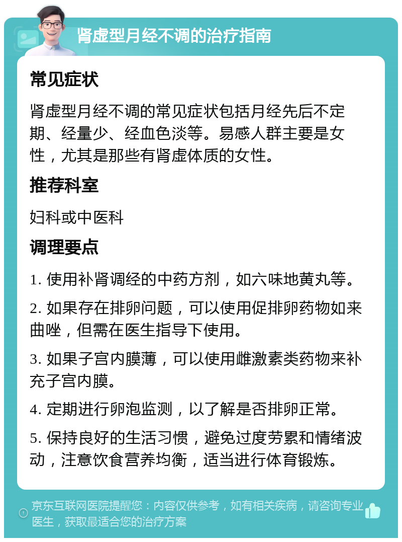 肾虚型月经不调的治疗指南 常见症状 肾虚型月经不调的常见症状包括月经先后不定期、经量少、经血色淡等。易感人群主要是女性，尤其是那些有肾虚体质的女性。 推荐科室 妇科或中医科 调理要点 1. 使用补肾调经的中药方剂，如六味地黄丸等。 2. 如果存在排卵问题，可以使用促排卵药物如来曲唑，但需在医生指导下使用。 3. 如果子宫内膜薄，可以使用雌激素类药物来补充子宫内膜。 4. 定期进行卵泡监测，以了解是否排卵正常。 5. 保持良好的生活习惯，避免过度劳累和情绪波动，注意饮食营养均衡，适当进行体育锻炼。