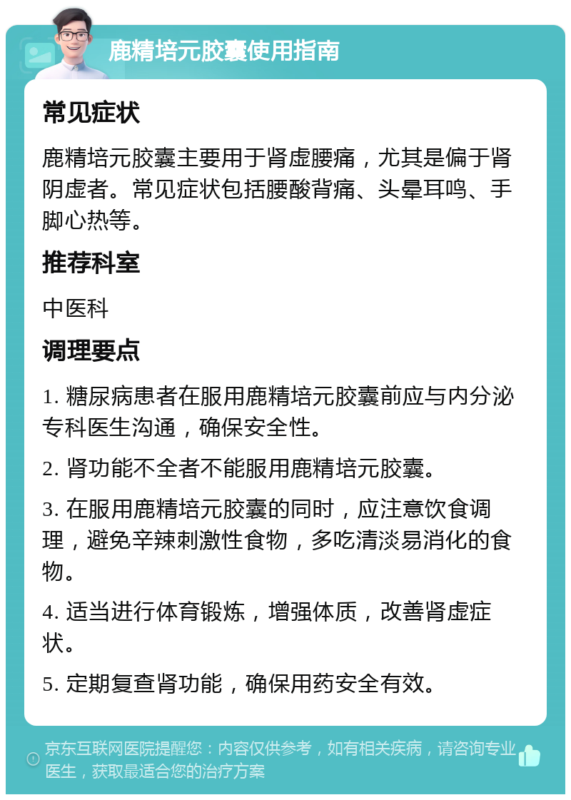 鹿精培元胶囊使用指南 常见症状 鹿精培元胶囊主要用于肾虚腰痛，尤其是偏于肾阴虚者。常见症状包括腰酸背痛、头晕耳鸣、手脚心热等。 推荐科室 中医科 调理要点 1. 糖尿病患者在服用鹿精培元胶囊前应与内分泌专科医生沟通，确保安全性。 2. 肾功能不全者不能服用鹿精培元胶囊。 3. 在服用鹿精培元胶囊的同时，应注意饮食调理，避免辛辣刺激性食物，多吃清淡易消化的食物。 4. 适当进行体育锻炼，增强体质，改善肾虚症状。 5. 定期复查肾功能，确保用药安全有效。