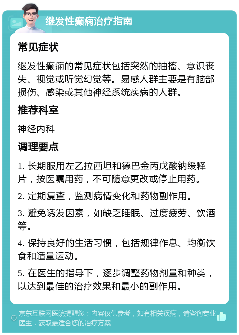 继发性癫痫治疗指南 常见症状 继发性癫痫的常见症状包括突然的抽搐、意识丧失、视觉或听觉幻觉等。易感人群主要是有脑部损伤、感染或其他神经系统疾病的人群。 推荐科室 神经内科 调理要点 1. 长期服用左乙拉西坦和德巴金丙戊酸钠缓释片，按医嘱用药，不可随意更改或停止用药。 2. 定期复查，监测病情变化和药物副作用。 3. 避免诱发因素，如缺乏睡眠、过度疲劳、饮酒等。 4. 保持良好的生活习惯，包括规律作息、均衡饮食和适量运动。 5. 在医生的指导下，逐步调整药物剂量和种类，以达到最佳的治疗效果和最小的副作用。