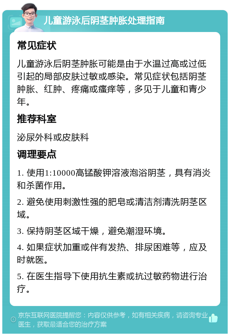 儿童游泳后阴茎肿胀处理指南 常见症状 儿童游泳后阴茎肿胀可能是由于水温过高或过低引起的局部皮肤过敏或感染。常见症状包括阴茎肿胀、红肿、疼痛或瘙痒等，多见于儿童和青少年。 推荐科室 泌尿外科或皮肤科 调理要点 1. 使用1:10000高锰酸钾溶液泡浴阴茎，具有消炎和杀菌作用。 2. 避免使用刺激性强的肥皂或清洁剂清洗阴茎区域。 3. 保持阴茎区域干燥，避免潮湿环境。 4. 如果症状加重或伴有发热、排尿困难等，应及时就医。 5. 在医生指导下使用抗生素或抗过敏药物进行治疗。