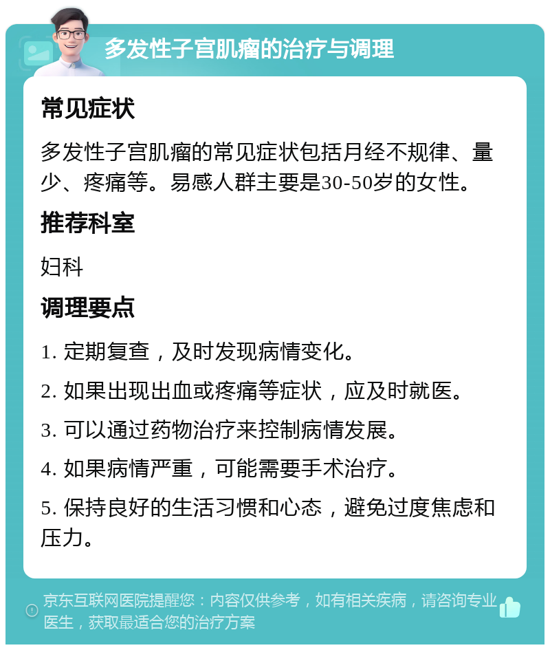 多发性子宫肌瘤的治疗与调理 常见症状 多发性子宫肌瘤的常见症状包括月经不规律、量少、疼痛等。易感人群主要是30-50岁的女性。 推荐科室 妇科 调理要点 1. 定期复查，及时发现病情变化。 2. 如果出现出血或疼痛等症状，应及时就医。 3. 可以通过药物治疗来控制病情发展。 4. 如果病情严重，可能需要手术治疗。 5. 保持良好的生活习惯和心态，避免过度焦虑和压力。