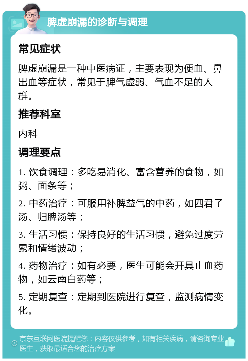 脾虚崩漏的诊断与调理 常见症状 脾虚崩漏是一种中医病证，主要表现为便血、鼻出血等症状，常见于脾气虚弱、气血不足的人群。 推荐科室 内科 调理要点 1. 饮食调理：多吃易消化、富含营养的食物，如粥、面条等； 2. 中药治疗：可服用补脾益气的中药，如四君子汤、归脾汤等； 3. 生活习惯：保持良好的生活习惯，避免过度劳累和情绪波动； 4. 药物治疗：如有必要，医生可能会开具止血药物，如云南白药等； 5. 定期复查：定期到医院进行复查，监测病情变化。