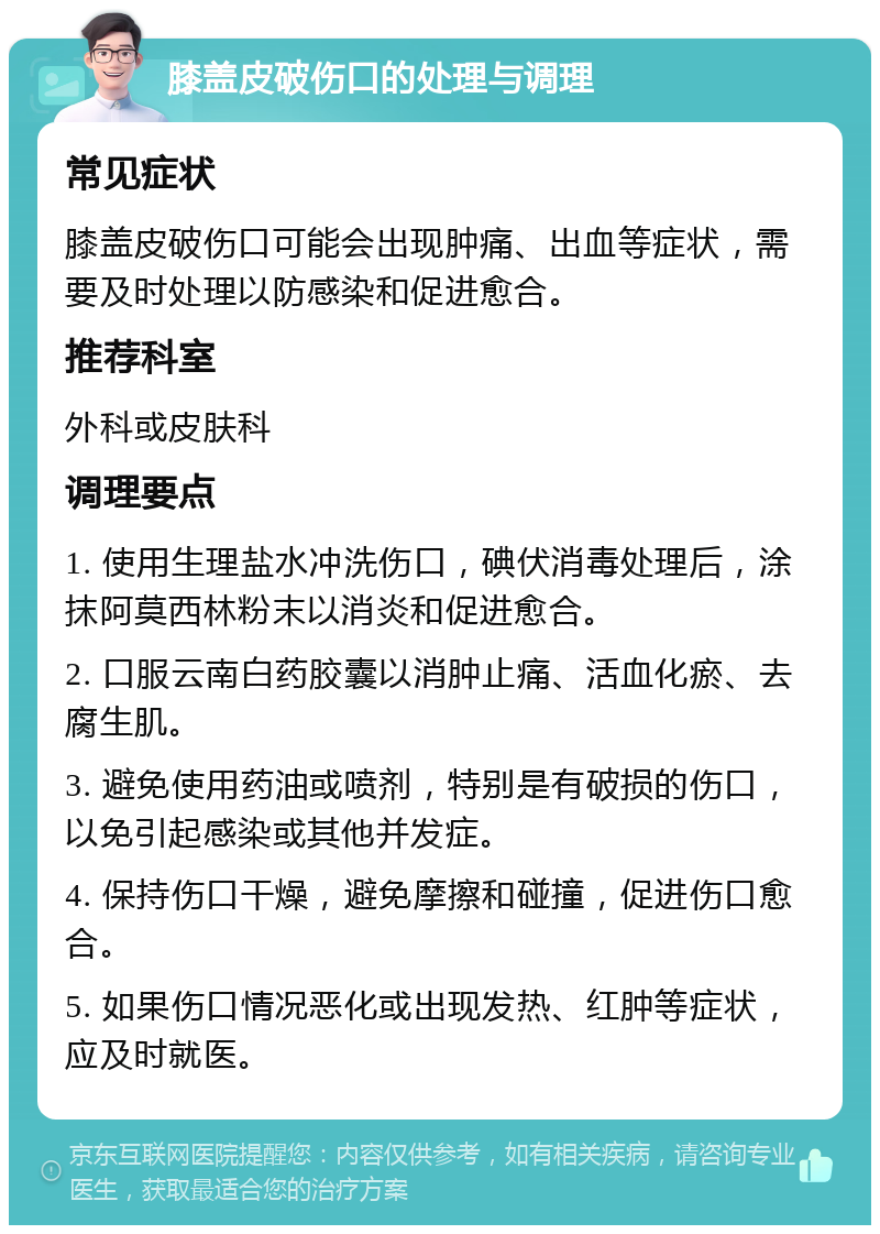 膝盖皮破伤口的处理与调理 常见症状 膝盖皮破伤口可能会出现肿痛、出血等症状，需要及时处理以防感染和促进愈合。 推荐科室 外科或皮肤科 调理要点 1. 使用生理盐水冲洗伤口，碘伏消毒处理后，涂抹阿莫西林粉末以消炎和促进愈合。 2. 口服云南白药胶囊以消肿止痛、活血化瘀、去腐生肌。 3. 避免使用药油或喷剂，特别是有破损的伤口，以免引起感染或其他并发症。 4. 保持伤口干燥，避免摩擦和碰撞，促进伤口愈合。 5. 如果伤口情况恶化或出现发热、红肿等症状，应及时就医。