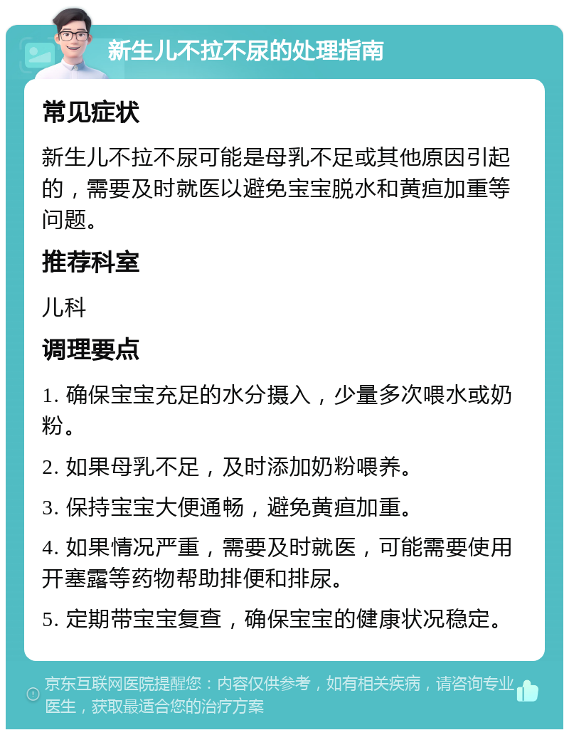 新生儿不拉不尿的处理指南 常见症状 新生儿不拉不尿可能是母乳不足或其他原因引起的，需要及时就医以避免宝宝脱水和黄疸加重等问题。 推荐科室 儿科 调理要点 1. 确保宝宝充足的水分摄入，少量多次喂水或奶粉。 2. 如果母乳不足，及时添加奶粉喂养。 3. 保持宝宝大便通畅，避免黄疸加重。 4. 如果情况严重，需要及时就医，可能需要使用开塞露等药物帮助排便和排尿。 5. 定期带宝宝复查，确保宝宝的健康状况稳定。