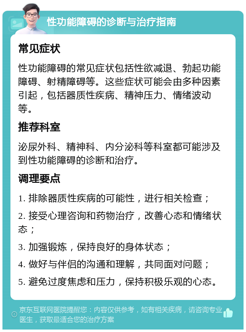 性功能障碍的诊断与治疗指南 常见症状 性功能障碍的常见症状包括性欲减退、勃起功能障碍、射精障碍等。这些症状可能会由多种因素引起，包括器质性疾病、精神压力、情绪波动等。 推荐科室 泌尿外科、精神科、内分泌科等科室都可能涉及到性功能障碍的诊断和治疗。 调理要点 1. 排除器质性疾病的可能性，进行相关检查； 2. 接受心理咨询和药物治疗，改善心态和情绪状态； 3. 加强锻炼，保持良好的身体状态； 4. 做好与伴侣的沟通和理解，共同面对问题； 5. 避免过度焦虑和压力，保持积极乐观的心态。