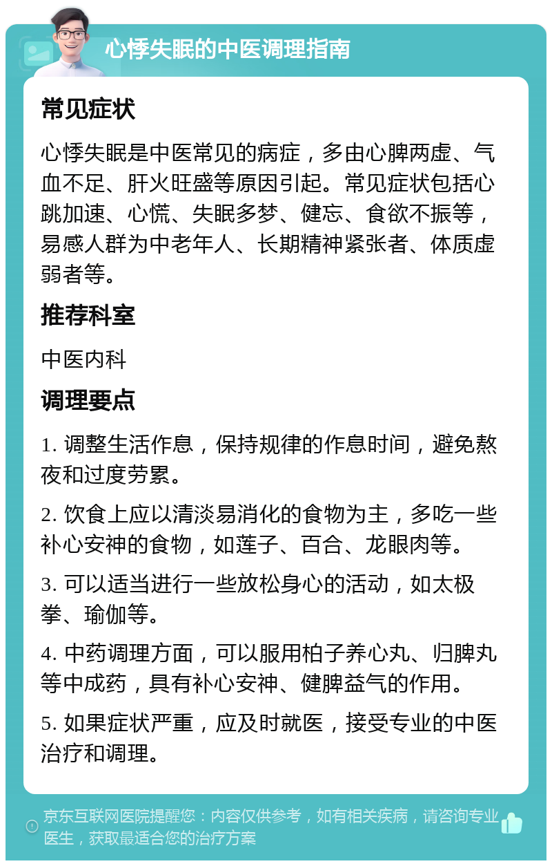 心悸失眠的中医调理指南 常见症状 心悸失眠是中医常见的病症，多由心脾两虚、气血不足、肝火旺盛等原因引起。常见症状包括心跳加速、心慌、失眠多梦、健忘、食欲不振等，易感人群为中老年人、长期精神紧张者、体质虚弱者等。 推荐科室 中医内科 调理要点 1. 调整生活作息，保持规律的作息时间，避免熬夜和过度劳累。 2. 饮食上应以清淡易消化的食物为主，多吃一些补心安神的食物，如莲子、百合、龙眼肉等。 3. 可以适当进行一些放松身心的活动，如太极拳、瑜伽等。 4. 中药调理方面，可以服用柏子养心丸、归脾丸等中成药，具有补心安神、健脾益气的作用。 5. 如果症状严重，应及时就医，接受专业的中医治疗和调理。