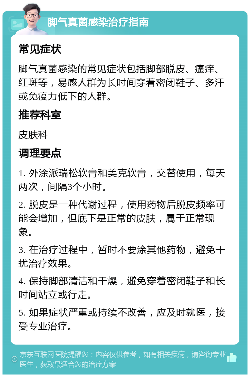 脚气真菌感染治疗指南 常见症状 脚气真菌感染的常见症状包括脚部脱皮、瘙痒、红斑等，易感人群为长时间穿着密闭鞋子、多汗或免疫力低下的人群。 推荐科室 皮肤科 调理要点 1. 外涂派瑞松软膏和美克软膏，交替使用，每天两次，间隔3个小时。 2. 脱皮是一种代谢过程，使用药物后脱皮频率可能会增加，但底下是正常的皮肤，属于正常现象。 3. 在治疗过程中，暂时不要涂其他药物，避免干扰治疗效果。 4. 保持脚部清洁和干燥，避免穿着密闭鞋子和长时间站立或行走。 5. 如果症状严重或持续不改善，应及时就医，接受专业治疗。