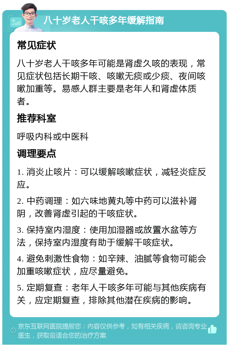 八十岁老人干咳多年缓解指南 常见症状 八十岁老人干咳多年可能是肾虚久咳的表现，常见症状包括长期干咳、咳嗽无痰或少痰、夜间咳嗽加重等。易感人群主要是老年人和肾虚体质者。 推荐科室 呼吸内科或中医科 调理要点 1. 消炎止咳片：可以缓解咳嗽症状，减轻炎症反应。 2. 中药调理：如六味地黄丸等中药可以滋补肾阴，改善肾虚引起的干咳症状。 3. 保持室内湿度：使用加湿器或放置水盆等方法，保持室内湿度有助于缓解干咳症状。 4. 避免刺激性食物：如辛辣、油腻等食物可能会加重咳嗽症状，应尽量避免。 5. 定期复查：老年人干咳多年可能与其他疾病有关，应定期复查，排除其他潜在疾病的影响。