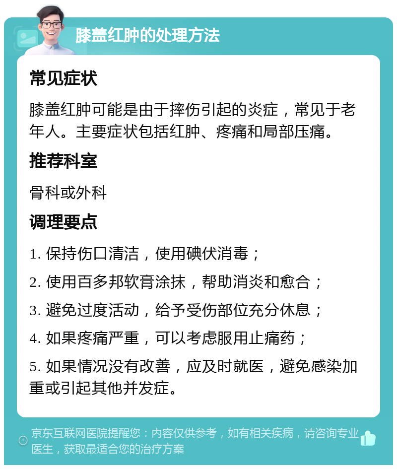 膝盖红肿的处理方法 常见症状 膝盖红肿可能是由于摔伤引起的炎症，常见于老年人。主要症状包括红肿、疼痛和局部压痛。 推荐科室 骨科或外科 调理要点 1. 保持伤口清洁，使用碘伏消毒； 2. 使用百多邦软膏涂抹，帮助消炎和愈合； 3. 避免过度活动，给予受伤部位充分休息； 4. 如果疼痛严重，可以考虑服用止痛药； 5. 如果情况没有改善，应及时就医，避免感染加重或引起其他并发症。