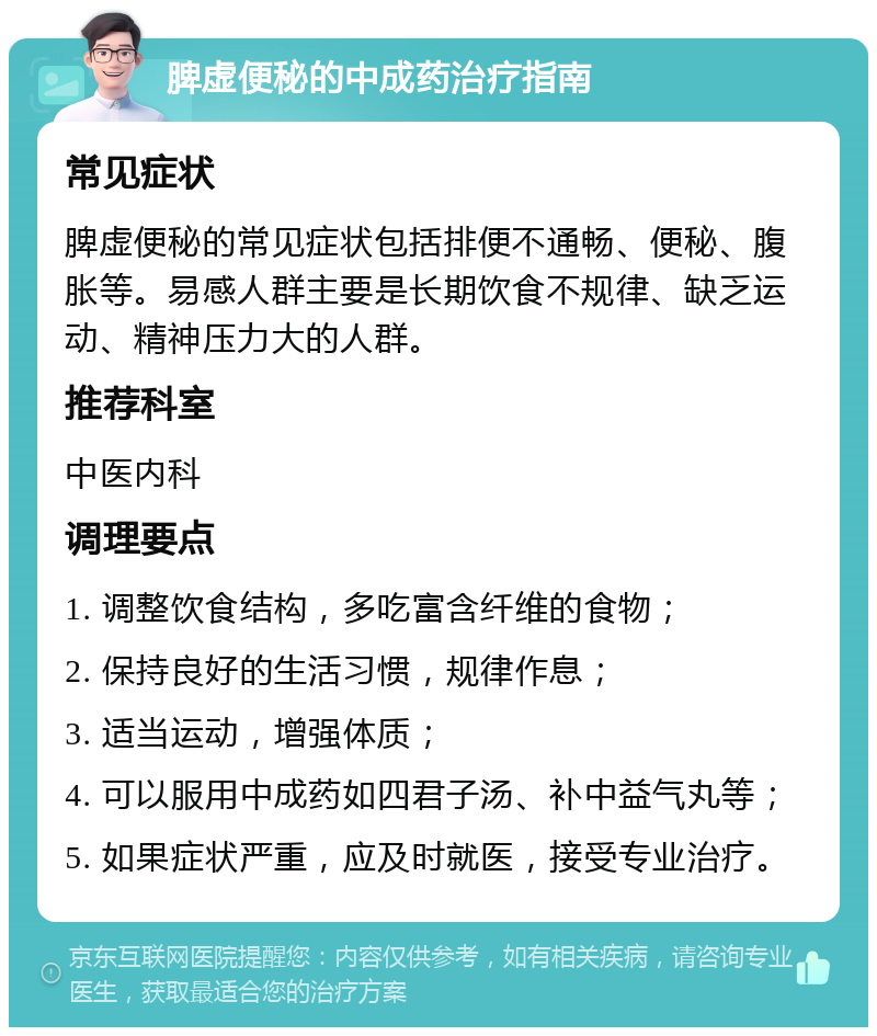 脾虚便秘的中成药治疗指南 常见症状 脾虚便秘的常见症状包括排便不通畅、便秘、腹胀等。易感人群主要是长期饮食不规律、缺乏运动、精神压力大的人群。 推荐科室 中医内科 调理要点 1. 调整饮食结构，多吃富含纤维的食物； 2. 保持良好的生活习惯，规律作息； 3. 适当运动，增强体质； 4. 可以服用中成药如四君子汤、补中益气丸等； 5. 如果症状严重，应及时就医，接受专业治疗。