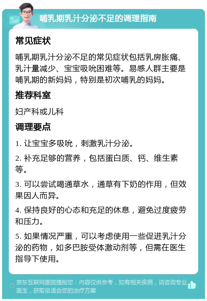 哺乳期乳汁分泌不足的调理指南 常见症状 哺乳期乳汁分泌不足的常见症状包括乳房胀痛、乳汁量减少、宝宝吸吮困难等。易感人群主要是哺乳期的新妈妈，特别是初次哺乳的妈妈。 推荐科室 妇产科或儿科 调理要点 1. 让宝宝多吸吮，刺激乳汁分泌。 2. 补充足够的营养，包括蛋白质、钙、维生素等。 3. 可以尝试喝通草水，通草有下奶的作用，但效果因人而异。 4. 保持良好的心态和充足的休息，避免过度疲劳和压力。 5. 如果情况严重，可以考虑使用一些促进乳汁分泌的药物，如多巴胺受体激动剂等，但需在医生指导下使用。