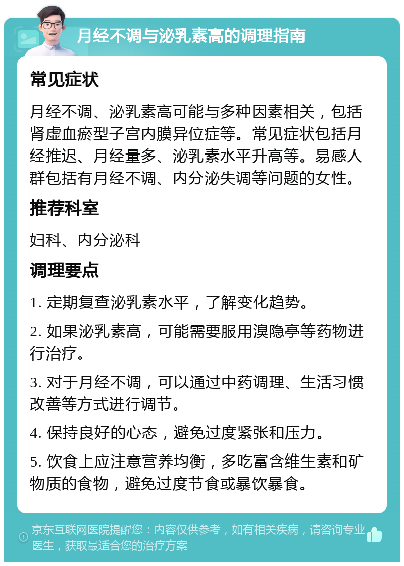 月经不调与泌乳素高的调理指南 常见症状 月经不调、泌乳素高可能与多种因素相关，包括肾虚血瘀型子宫内膜异位症等。常见症状包括月经推迟、月经量多、泌乳素水平升高等。易感人群包括有月经不调、内分泌失调等问题的女性。 推荐科室 妇科、内分泌科 调理要点 1. 定期复查泌乳素水平，了解变化趋势。 2. 如果泌乳素高，可能需要服用溴隐亭等药物进行治疗。 3. 对于月经不调，可以通过中药调理、生活习惯改善等方式进行调节。 4. 保持良好的心态，避免过度紧张和压力。 5. 饮食上应注意营养均衡，多吃富含维生素和矿物质的食物，避免过度节食或暴饮暴食。