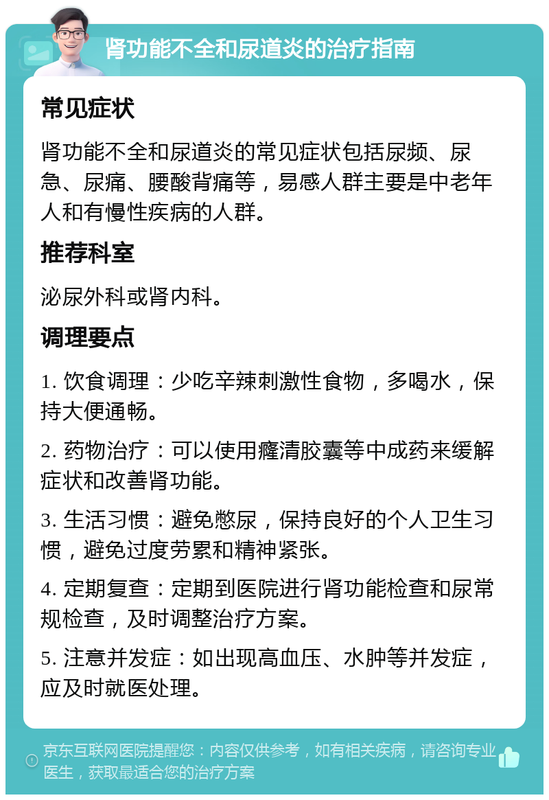 肾功能不全和尿道炎的治疗指南 常见症状 肾功能不全和尿道炎的常见症状包括尿频、尿急、尿痛、腰酸背痛等，易感人群主要是中老年人和有慢性疾病的人群。 推荐科室 泌尿外科或肾内科。 调理要点 1. 饮食调理：少吃辛辣刺激性食物，多喝水，保持大便通畅。 2. 药物治疗：可以使用癃清胶囊等中成药来缓解症状和改善肾功能。 3. 生活习惯：避免憋尿，保持良好的个人卫生习惯，避免过度劳累和精神紧张。 4. 定期复查：定期到医院进行肾功能检查和尿常规检查，及时调整治疗方案。 5. 注意并发症：如出现高血压、水肿等并发症，应及时就医处理。