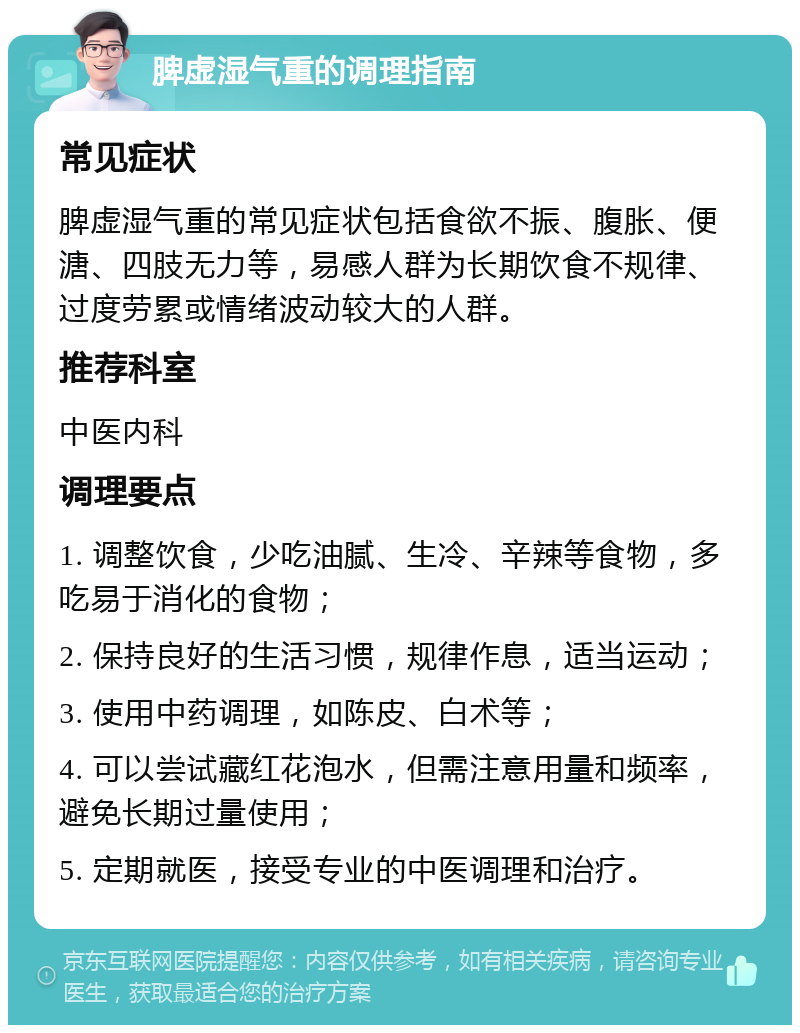 脾虚湿气重的调理指南 常见症状 脾虚湿气重的常见症状包括食欲不振、腹胀、便溏、四肢无力等，易感人群为长期饮食不规律、过度劳累或情绪波动较大的人群。 推荐科室 中医内科 调理要点 1. 调整饮食，少吃油腻、生冷、辛辣等食物，多吃易于消化的食物； 2. 保持良好的生活习惯，规律作息，适当运动； 3. 使用中药调理，如陈皮、白术等； 4. 可以尝试藏红花泡水，但需注意用量和频率，避免长期过量使用； 5. 定期就医，接受专业的中医调理和治疗。