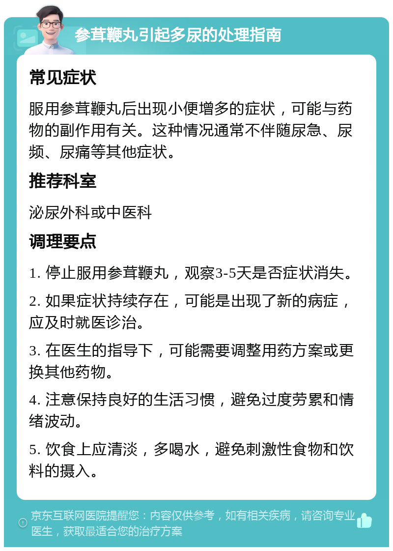 参茸鞭丸引起多尿的处理指南 常见症状 服用参茸鞭丸后出现小便增多的症状，可能与药物的副作用有关。这种情况通常不伴随尿急、尿频、尿痛等其他症状。 推荐科室 泌尿外科或中医科 调理要点 1. 停止服用参茸鞭丸，观察3-5天是否症状消失。 2. 如果症状持续存在，可能是出现了新的病症，应及时就医诊治。 3. 在医生的指导下，可能需要调整用药方案或更换其他药物。 4. 注意保持良好的生活习惯，避免过度劳累和情绪波动。 5. 饮食上应清淡，多喝水，避免刺激性食物和饮料的摄入。