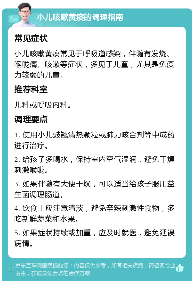 小儿咳嗽黄痰的调理指南 常见症状 小儿咳嗽黄痰常见于呼吸道感染，伴随有发烧、喉咙痛、咳嗽等症状，多见于儿童，尤其是免疫力较弱的儿童。 推荐科室 儿科或呼吸内科。 调理要点 1. 使用小儿豉翘清热颗粒或肺力咳合剂等中成药进行治疗。 2. 给孩子多喝水，保持室内空气湿润，避免干燥刺激喉咙。 3. 如果伴随有大便干燥，可以适当给孩子服用益生菌调理肠道。 4. 饮食上应注意清淡，避免辛辣刺激性食物，多吃新鲜蔬菜和水果。 5. 如果症状持续或加重，应及时就医，避免延误病情。