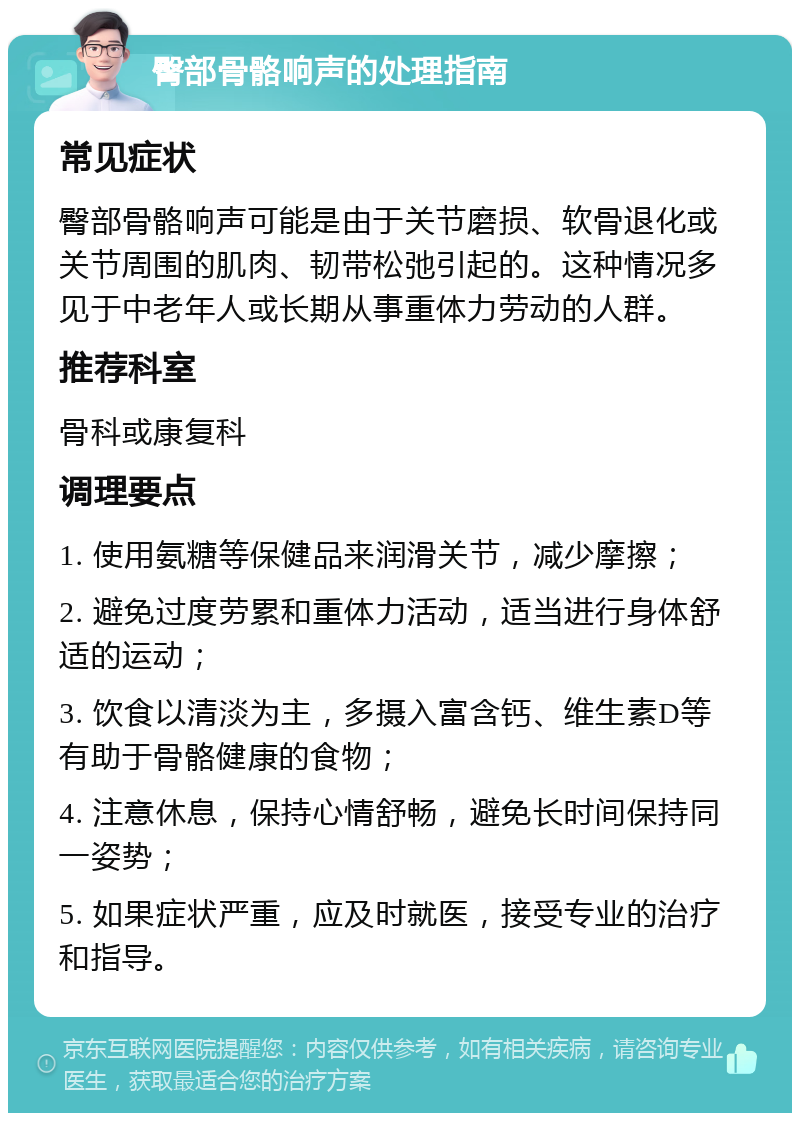 臀部骨骼响声的处理指南 常见症状 臀部骨骼响声可能是由于关节磨损、软骨退化或关节周围的肌肉、韧带松弛引起的。这种情况多见于中老年人或长期从事重体力劳动的人群。 推荐科室 骨科或康复科 调理要点 1. 使用氨糖等保健品来润滑关节，减少摩擦； 2. 避免过度劳累和重体力活动，适当进行身体舒适的运动； 3. 饮食以清淡为主，多摄入富含钙、维生素D等有助于骨骼健康的食物； 4. 注意休息，保持心情舒畅，避免长时间保持同一姿势； 5. 如果症状严重，应及时就医，接受专业的治疗和指导。