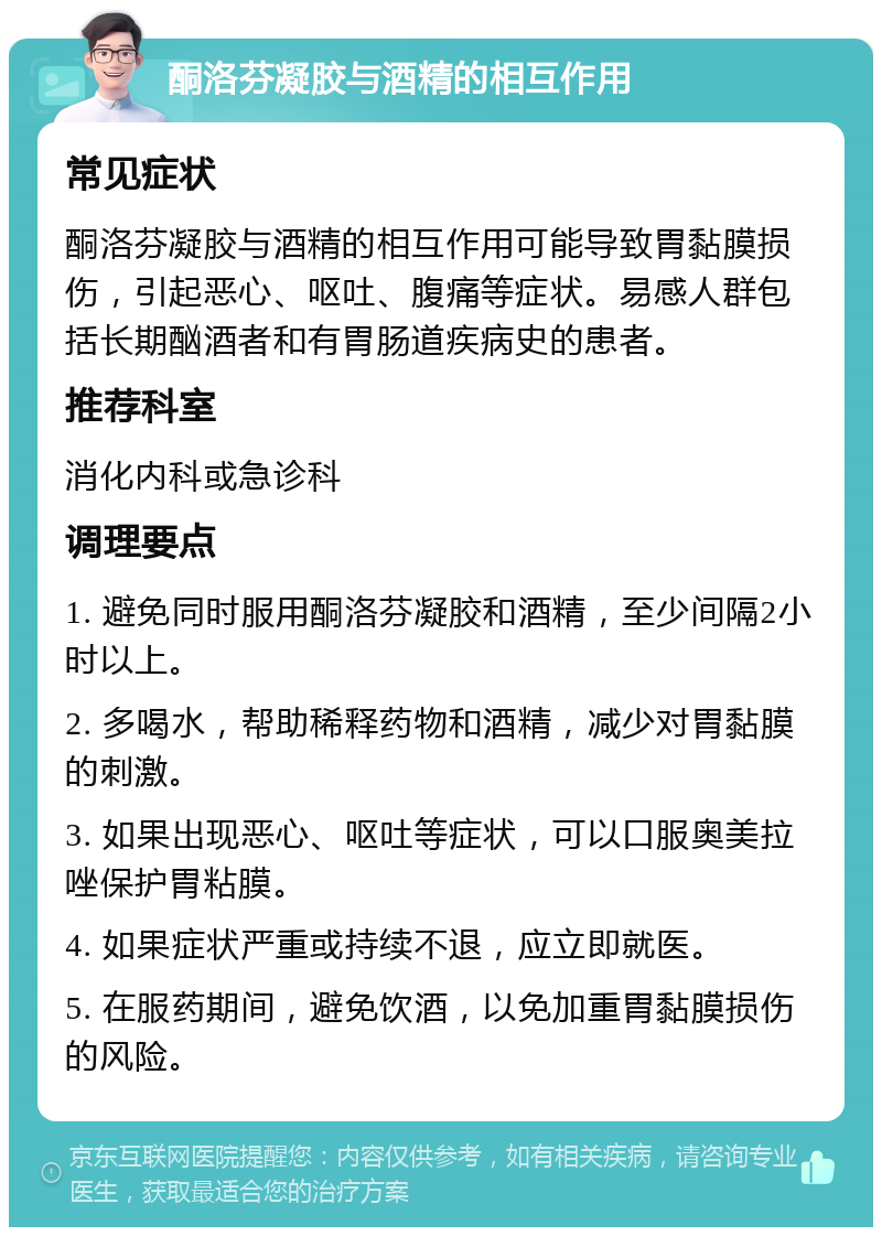 酮洛芬凝胶与酒精的相互作用 常见症状 酮洛芬凝胶与酒精的相互作用可能导致胃黏膜损伤，引起恶心、呕吐、腹痛等症状。易感人群包括长期酗酒者和有胃肠道疾病史的患者。 推荐科室 消化内科或急诊科 调理要点 1. 避免同时服用酮洛芬凝胶和酒精，至少间隔2小时以上。 2. 多喝水，帮助稀释药物和酒精，减少对胃黏膜的刺激。 3. 如果出现恶心、呕吐等症状，可以口服奥美拉唑保护胃粘膜。 4. 如果症状严重或持续不退，应立即就医。 5. 在服药期间，避免饮酒，以免加重胃黏膜损伤的风险。