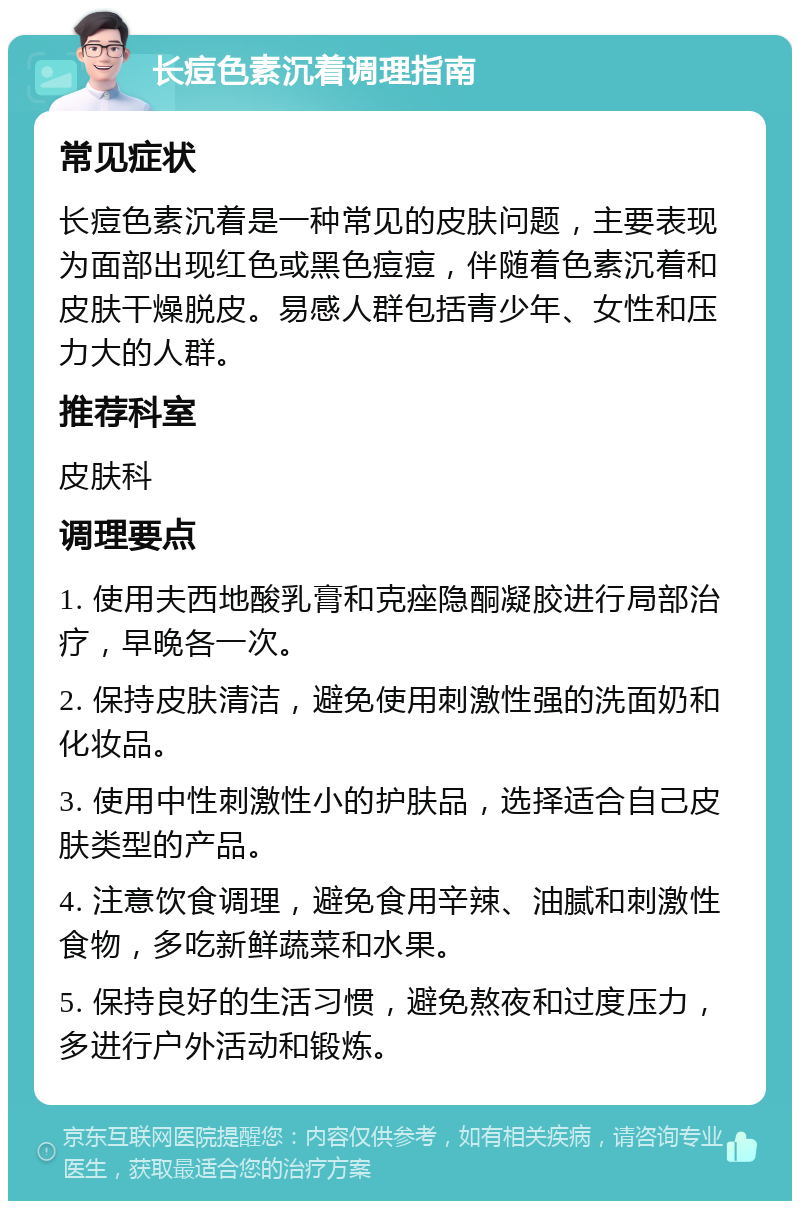 长痘色素沉着调理指南 常见症状 长痘色素沉着是一种常见的皮肤问题，主要表现为面部出现红色或黑色痘痘，伴随着色素沉着和皮肤干燥脱皮。易感人群包括青少年、女性和压力大的人群。 推荐科室 皮肤科 调理要点 1. 使用夫西地酸乳膏和克痤隐酮凝胶进行局部治疗，早晚各一次。 2. 保持皮肤清洁，避免使用刺激性强的洗面奶和化妆品。 3. 使用中性刺激性小的护肤品，选择适合自己皮肤类型的产品。 4. 注意饮食调理，避免食用辛辣、油腻和刺激性食物，多吃新鲜蔬菜和水果。 5. 保持良好的生活习惯，避免熬夜和过度压力，多进行户外活动和锻炼。