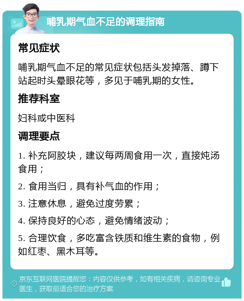 哺乳期气血不足的调理指南 常见症状 哺乳期气血不足的常见症状包括头发掉落、蹲下站起时头晕眼花等，多见于哺乳期的女性。 推荐科室 妇科或中医科 调理要点 1. 补充阿胶块，建议每两周食用一次，直接炖汤食用； 2. 食用当归，具有补气血的作用； 3. 注意休息，避免过度劳累； 4. 保持良好的心态，避免情绪波动； 5. 合理饮食，多吃富含铁质和维生素的食物，例如红枣、黑木耳等。