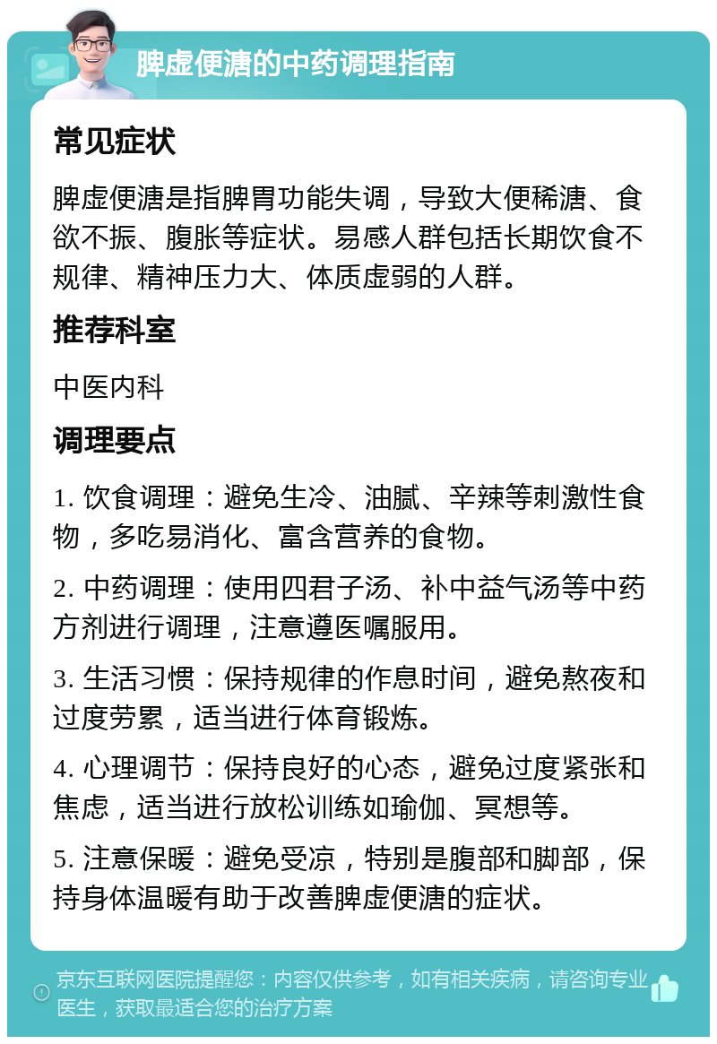 脾虚便溏的中药调理指南 常见症状 脾虚便溏是指脾胃功能失调，导致大便稀溏、食欲不振、腹胀等症状。易感人群包括长期饮食不规律、精神压力大、体质虚弱的人群。 推荐科室 中医内科 调理要点 1. 饮食调理：避免生冷、油腻、辛辣等刺激性食物，多吃易消化、富含营养的食物。 2. 中药调理：使用四君子汤、补中益气汤等中药方剂进行调理，注意遵医嘱服用。 3. 生活习惯：保持规律的作息时间，避免熬夜和过度劳累，适当进行体育锻炼。 4. 心理调节：保持良好的心态，避免过度紧张和焦虑，适当进行放松训练如瑜伽、冥想等。 5. 注意保暖：避免受凉，特别是腹部和脚部，保持身体温暖有助于改善脾虚便溏的症状。