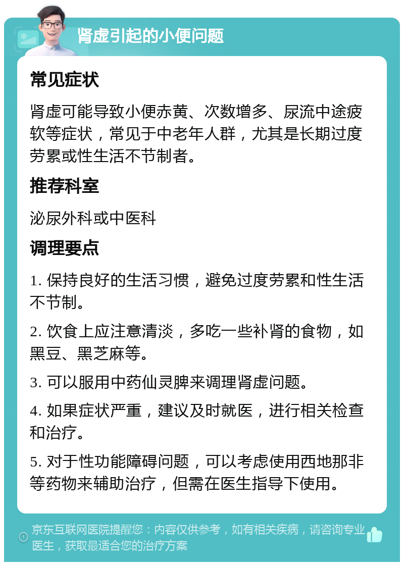 肾虚引起的小便问题 常见症状 肾虚可能导致小便赤黄、次数增多、尿流中途疲软等症状，常见于中老年人群，尤其是长期过度劳累或性生活不节制者。 推荐科室 泌尿外科或中医科 调理要点 1. 保持良好的生活习惯，避免过度劳累和性生活不节制。 2. 饮食上应注意清淡，多吃一些补肾的食物，如黑豆、黑芝麻等。 3. 可以服用中药仙灵脾来调理肾虚问题。 4. 如果症状严重，建议及时就医，进行相关检查和治疗。 5. 对于性功能障碍问题，可以考虑使用西地那非等药物来辅助治疗，但需在医生指导下使用。