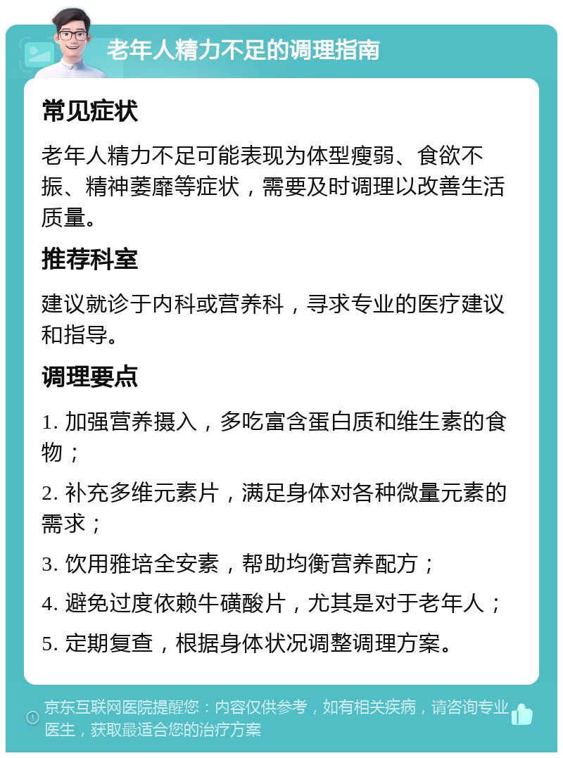 老年人精力不足的调理指南 常见症状 老年人精力不足可能表现为体型瘦弱、食欲不振、精神萎靡等症状，需要及时调理以改善生活质量。 推荐科室 建议就诊于内科或营养科，寻求专业的医疗建议和指导。 调理要点 1. 加强营养摄入，多吃富含蛋白质和维生素的食物； 2. 补充多维元素片，满足身体对各种微量元素的需求； 3. 饮用雅培全安素，帮助均衡营养配方； 4. 避免过度依赖牛磺酸片，尤其是对于老年人； 5. 定期复查，根据身体状况调整调理方案。