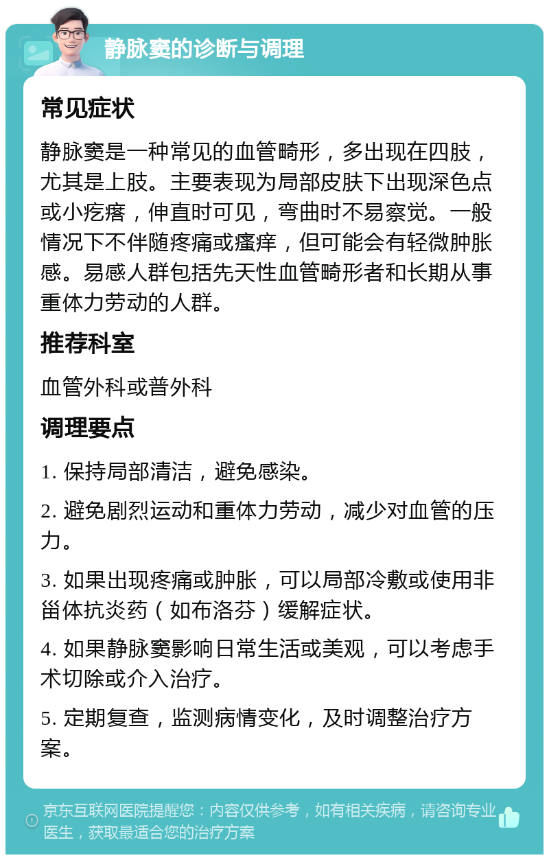 静脉窦的诊断与调理 常见症状 静脉窦是一种常见的血管畸形，多出现在四肢，尤其是上肢。主要表现为局部皮肤下出现深色点或小疙瘩，伸直时可见，弯曲时不易察觉。一般情况下不伴随疼痛或瘙痒，但可能会有轻微肿胀感。易感人群包括先天性血管畸形者和长期从事重体力劳动的人群。 推荐科室 血管外科或普外科 调理要点 1. 保持局部清洁，避免感染。 2. 避免剧烈运动和重体力劳动，减少对血管的压力。 3. 如果出现疼痛或肿胀，可以局部冷敷或使用非甾体抗炎药（如布洛芬）缓解症状。 4. 如果静脉窦影响日常生活或美观，可以考虑手术切除或介入治疗。 5. 定期复查，监测病情变化，及时调整治疗方案。