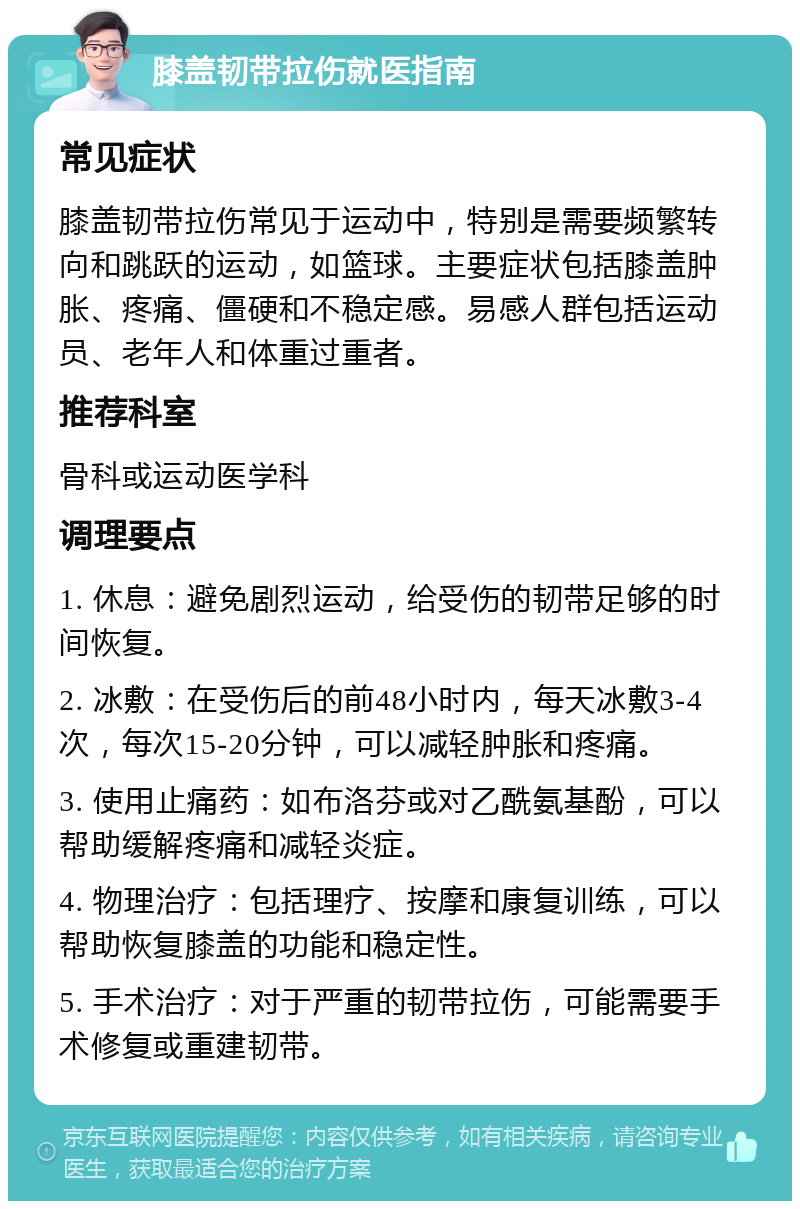 膝盖韧带拉伤就医指南 常见症状 膝盖韧带拉伤常见于运动中，特别是需要频繁转向和跳跃的运动，如篮球。主要症状包括膝盖肿胀、疼痛、僵硬和不稳定感。易感人群包括运动员、老年人和体重过重者。 推荐科室 骨科或运动医学科 调理要点 1. 休息：避免剧烈运动，给受伤的韧带足够的时间恢复。 2. 冰敷：在受伤后的前48小时内，每天冰敷3-4次，每次15-20分钟，可以减轻肿胀和疼痛。 3. 使用止痛药：如布洛芬或对乙酰氨基酚，可以帮助缓解疼痛和减轻炎症。 4. 物理治疗：包括理疗、按摩和康复训练，可以帮助恢复膝盖的功能和稳定性。 5. 手术治疗：对于严重的韧带拉伤，可能需要手术修复或重建韧带。