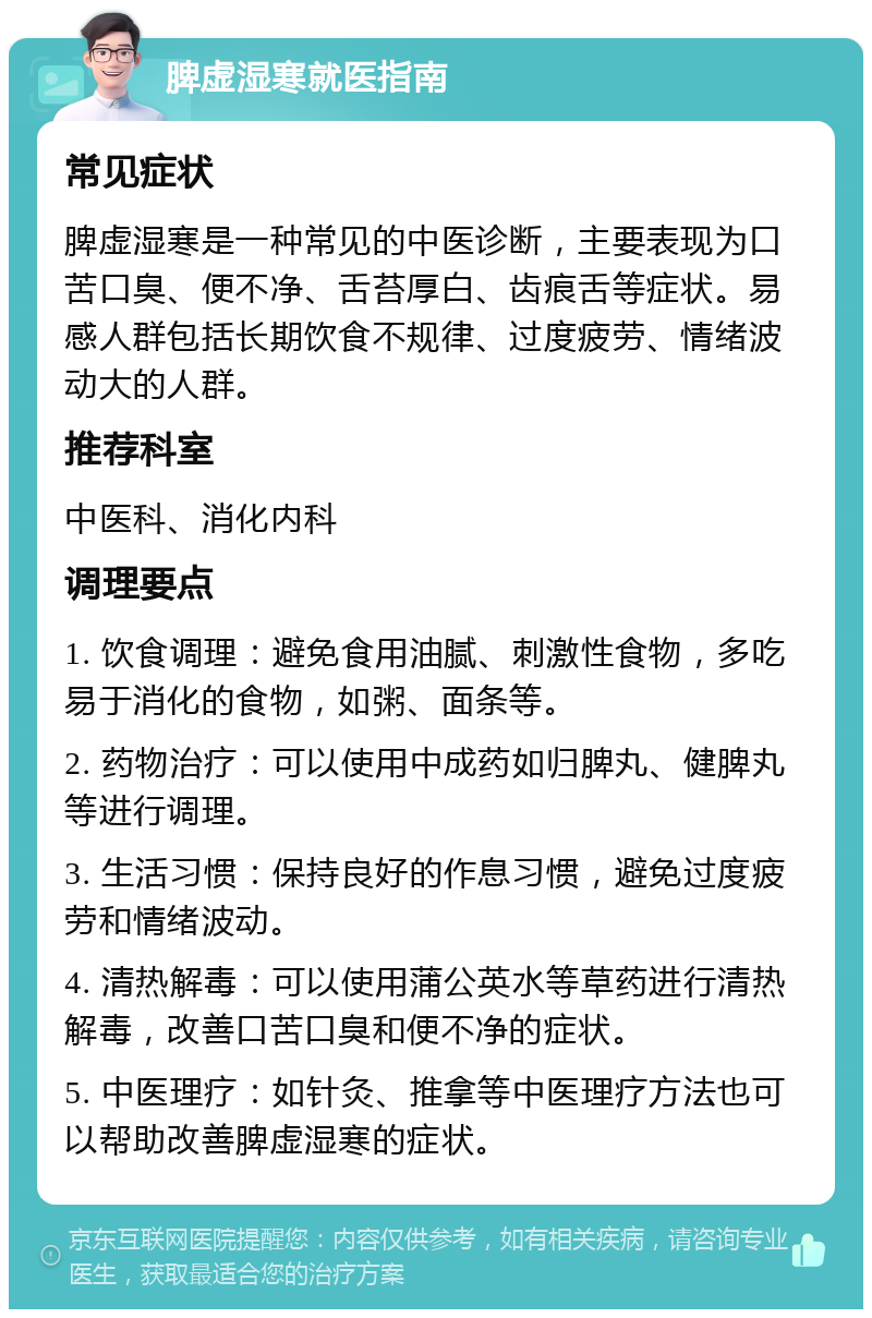 脾虚湿寒就医指南 常见症状 脾虚湿寒是一种常见的中医诊断，主要表现为口苦口臭、便不净、舌苔厚白、齿痕舌等症状。易感人群包括长期饮食不规律、过度疲劳、情绪波动大的人群。 推荐科室 中医科、消化内科 调理要点 1. 饮食调理：避免食用油腻、刺激性食物，多吃易于消化的食物，如粥、面条等。 2. 药物治疗：可以使用中成药如归脾丸、健脾丸等进行调理。 3. 生活习惯：保持良好的作息习惯，避免过度疲劳和情绪波动。 4. 清热解毒：可以使用蒲公英水等草药进行清热解毒，改善口苦口臭和便不净的症状。 5. 中医理疗：如针灸、推拿等中医理疗方法也可以帮助改善脾虚湿寒的症状。