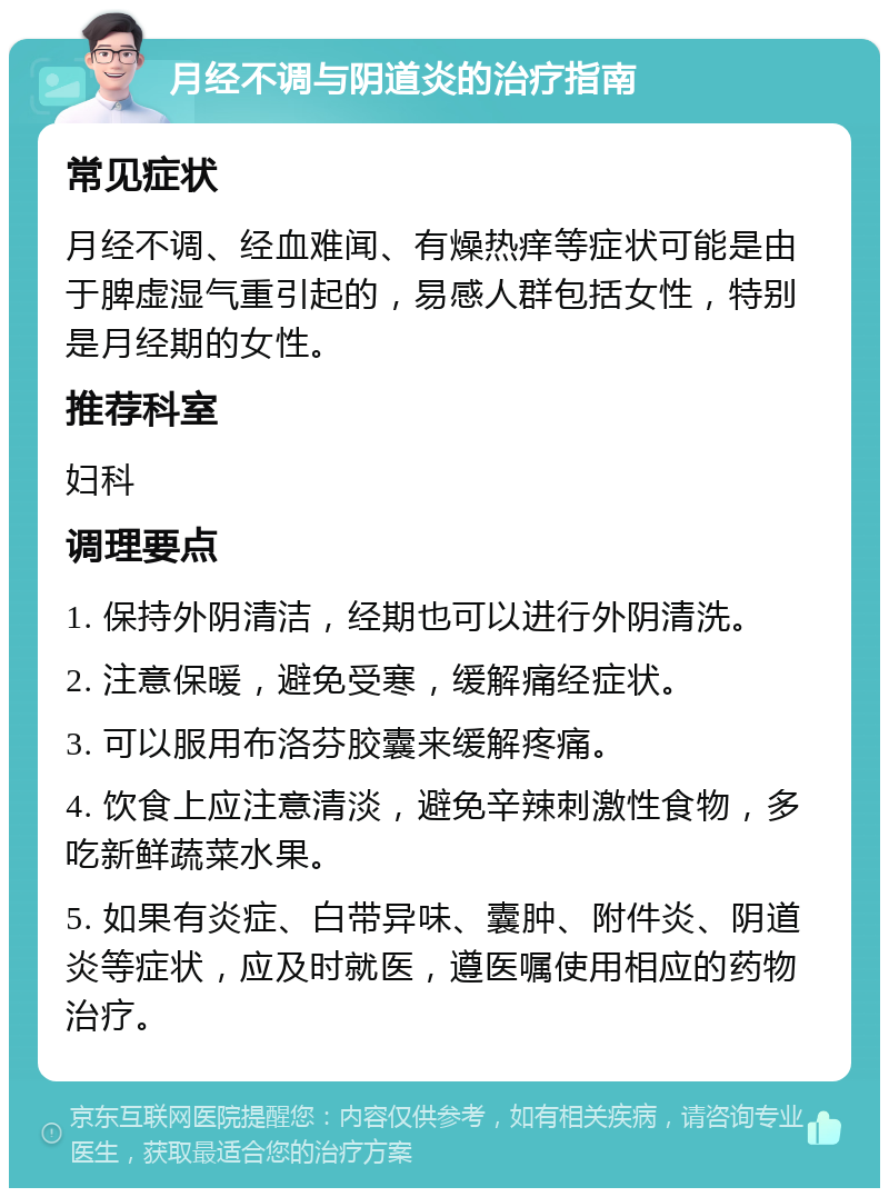 月经不调与阴道炎的治疗指南 常见症状 月经不调、经血难闻、有燥热痒等症状可能是由于脾虚湿气重引起的，易感人群包括女性，特别是月经期的女性。 推荐科室 妇科 调理要点 1. 保持外阴清洁，经期也可以进行外阴清洗。 2. 注意保暖，避免受寒，缓解痛经症状。 3. 可以服用布洛芬胶囊来缓解疼痛。 4. 饮食上应注意清淡，避免辛辣刺激性食物，多吃新鲜蔬菜水果。 5. 如果有炎症、白带异味、囊肿、附件炎、阴道炎等症状，应及时就医，遵医嘱使用相应的药物治疗。