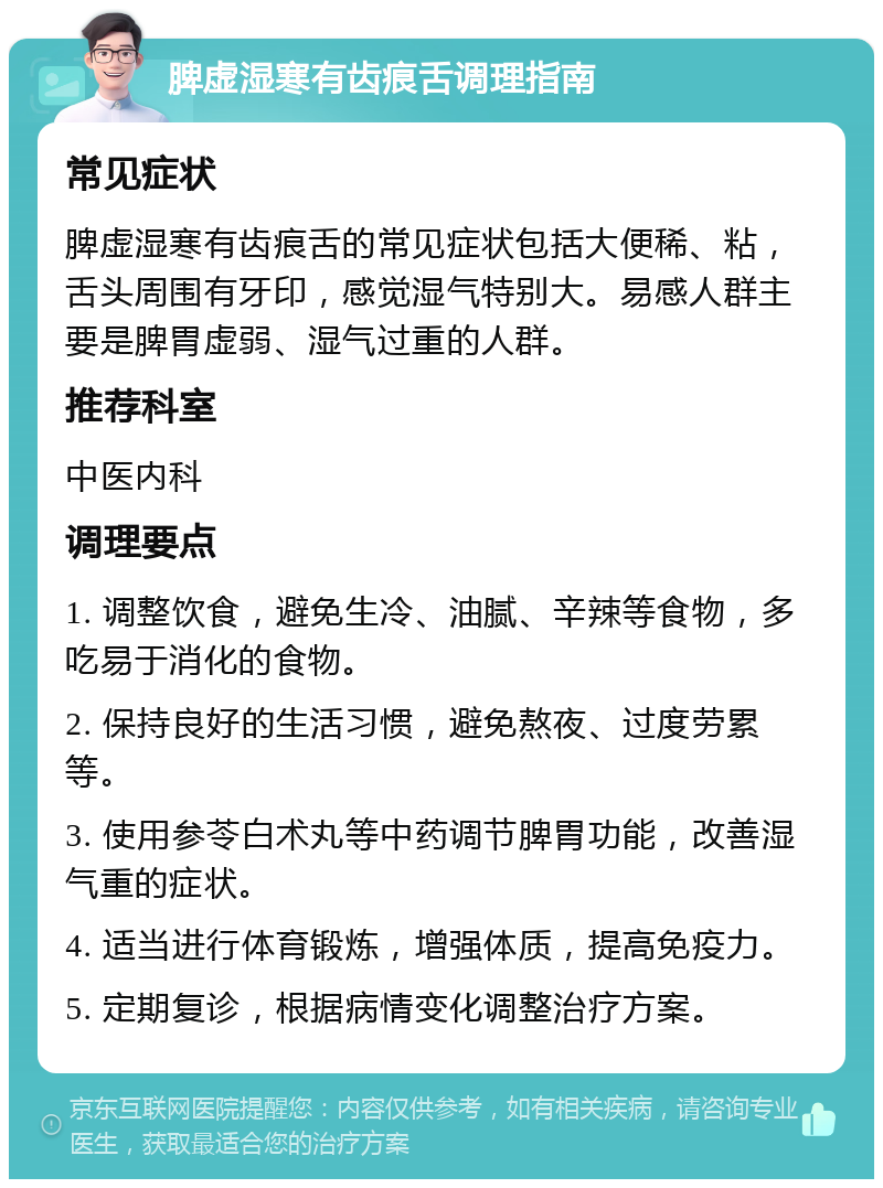 脾虚湿寒有齿痕舌调理指南 常见症状 脾虚湿寒有齿痕舌的常见症状包括大便稀、粘，舌头周围有牙印，感觉湿气特别大。易感人群主要是脾胃虚弱、湿气过重的人群。 推荐科室 中医内科 调理要点 1. 调整饮食，避免生冷、油腻、辛辣等食物，多吃易于消化的食物。 2. 保持良好的生活习惯，避免熬夜、过度劳累等。 3. 使用参苓白术丸等中药调节脾胃功能，改善湿气重的症状。 4. 适当进行体育锻炼，增强体质，提高免疫力。 5. 定期复诊，根据病情变化调整治疗方案。