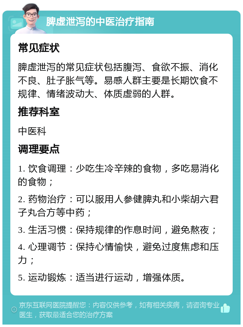 脾虚泄泻的中医治疗指南 常见症状 脾虚泄泻的常见症状包括腹泻、食欲不振、消化不良、肚子胀气等。易感人群主要是长期饮食不规律、情绪波动大、体质虚弱的人群。 推荐科室 中医科 调理要点 1. 饮食调理：少吃生冷辛辣的食物，多吃易消化的食物； 2. 药物治疗：可以服用人参健脾丸和小柴胡六君子丸合方等中药； 3. 生活习惯：保持规律的作息时间，避免熬夜； 4. 心理调节：保持心情愉快，避免过度焦虑和压力； 5. 运动锻炼：适当进行运动，增强体质。