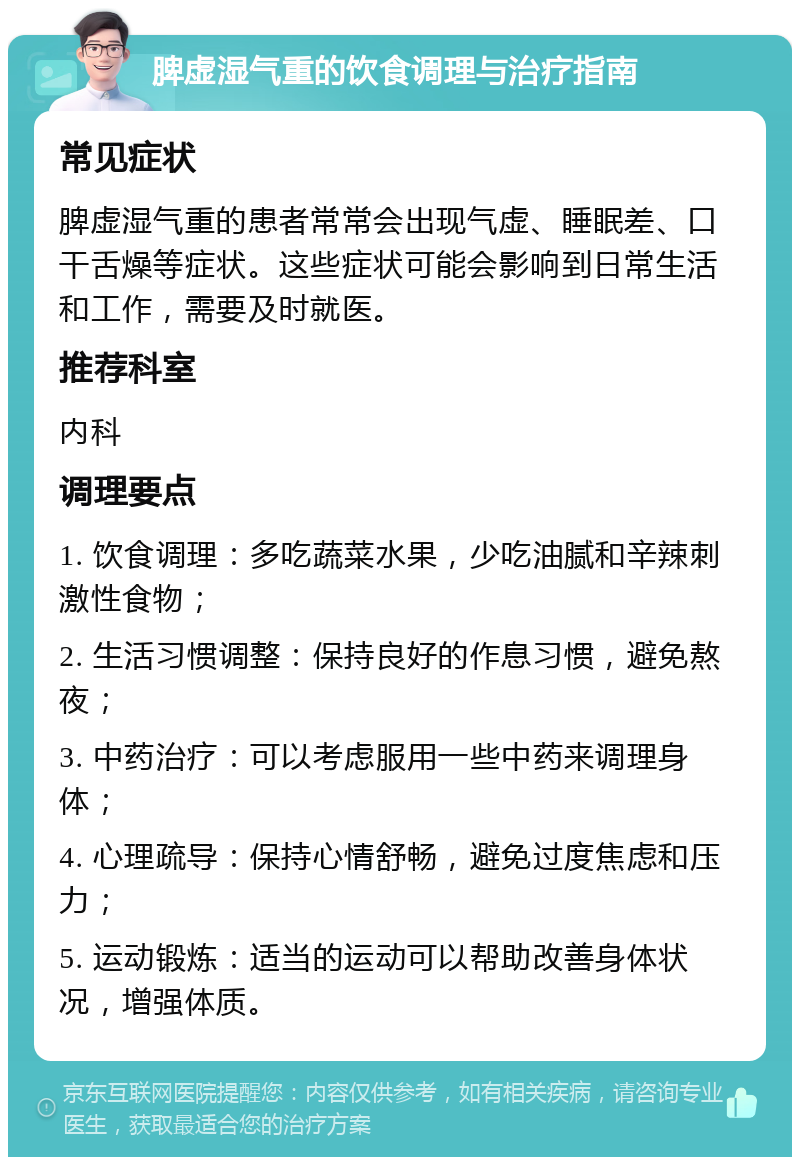 脾虚湿气重的饮食调理与治疗指南 常见症状 脾虚湿气重的患者常常会出现气虚、睡眠差、口干舌燥等症状。这些症状可能会影响到日常生活和工作，需要及时就医。 推荐科室 内科 调理要点 1. 饮食调理：多吃蔬菜水果，少吃油腻和辛辣刺激性食物； 2. 生活习惯调整：保持良好的作息习惯，避免熬夜； 3. 中药治疗：可以考虑服用一些中药来调理身体； 4. 心理疏导：保持心情舒畅，避免过度焦虑和压力； 5. 运动锻炼：适当的运动可以帮助改善身体状况，增强体质。