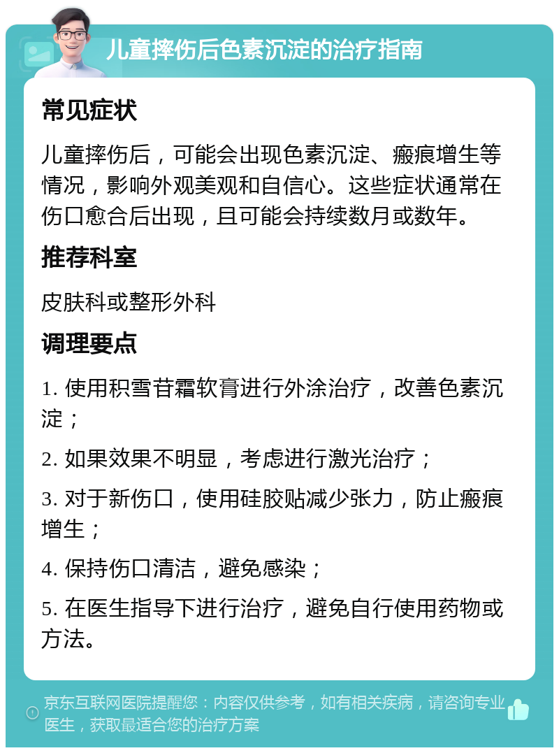 儿童摔伤后色素沉淀的治疗指南 常见症状 儿童摔伤后，可能会出现色素沉淀、瘢痕增生等情况，影响外观美观和自信心。这些症状通常在伤口愈合后出现，且可能会持续数月或数年。 推荐科室 皮肤科或整形外科 调理要点 1. 使用积雪苷霜软膏进行外涂治疗，改善色素沉淀； 2. 如果效果不明显，考虑进行激光治疗； 3. 对于新伤口，使用硅胶贴减少张力，防止瘢痕增生； 4. 保持伤口清洁，避免感染； 5. 在医生指导下进行治疗，避免自行使用药物或方法。