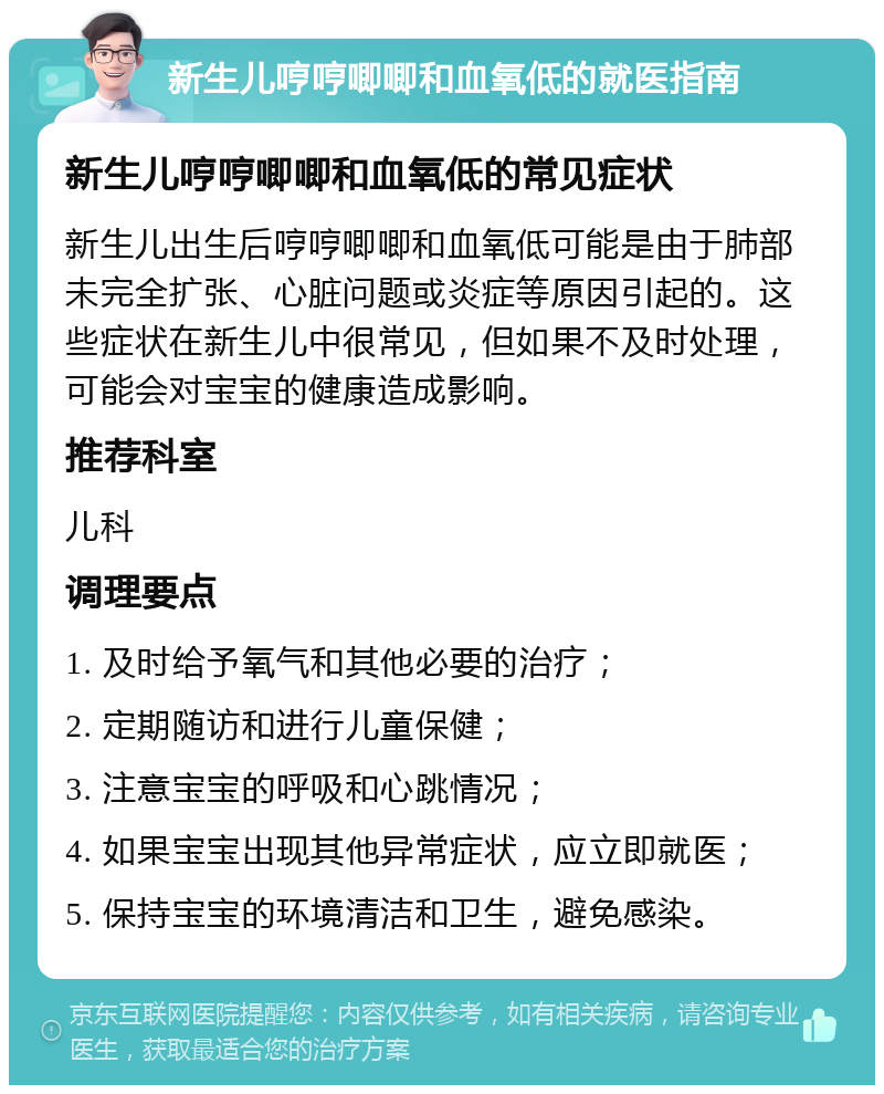 新生儿哼哼唧唧和血氧低的就医指南 新生儿哼哼唧唧和血氧低的常见症状 新生儿出生后哼哼唧唧和血氧低可能是由于肺部未完全扩张、心脏问题或炎症等原因引起的。这些症状在新生儿中很常见，但如果不及时处理，可能会对宝宝的健康造成影响。 推荐科室 儿科 调理要点 1. 及时给予氧气和其他必要的治疗； 2. 定期随访和进行儿童保健； 3. 注意宝宝的呼吸和心跳情况； 4. 如果宝宝出现其他异常症状，应立即就医； 5. 保持宝宝的环境清洁和卫生，避免感染。