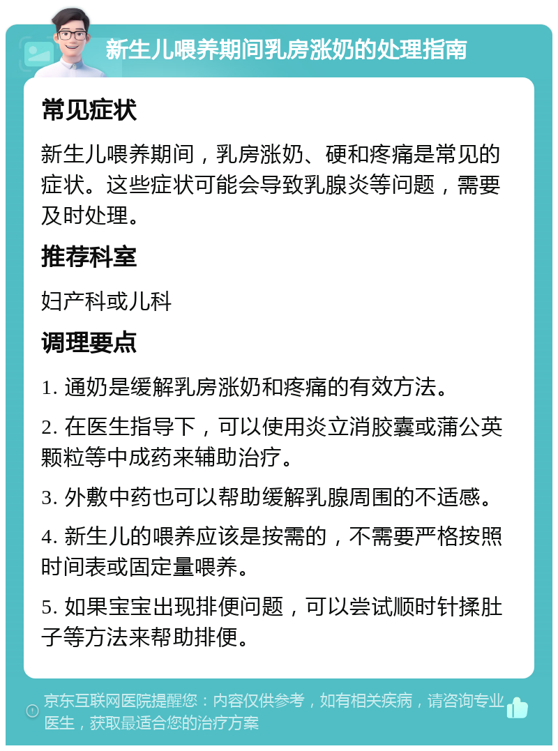 新生儿喂养期间乳房涨奶的处理指南 常见症状 新生儿喂养期间，乳房涨奶、硬和疼痛是常见的症状。这些症状可能会导致乳腺炎等问题，需要及时处理。 推荐科室 妇产科或儿科 调理要点 1. 通奶是缓解乳房涨奶和疼痛的有效方法。 2. 在医生指导下，可以使用炎立消胶囊或蒲公英颗粒等中成药来辅助治疗。 3. 外敷中药也可以帮助缓解乳腺周围的不适感。 4. 新生儿的喂养应该是按需的，不需要严格按照时间表或固定量喂养。 5. 如果宝宝出现排便问题，可以尝试顺时针揉肚子等方法来帮助排便。