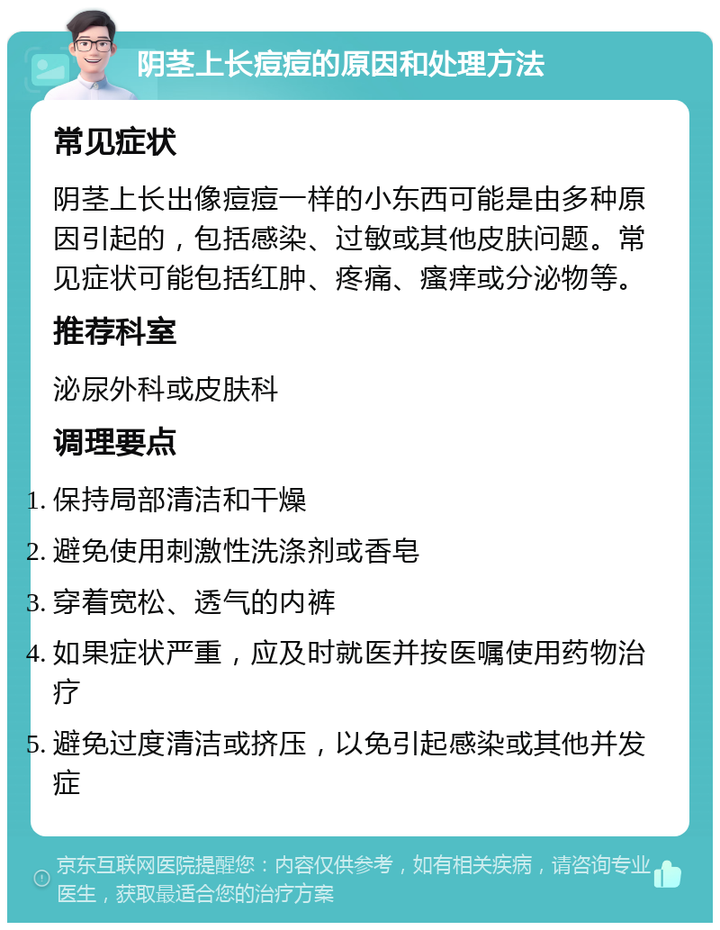 阴茎上长痘痘的原因和处理方法 常见症状 阴茎上长出像痘痘一样的小东西可能是由多种原因引起的，包括感染、过敏或其他皮肤问题。常见症状可能包括红肿、疼痛、瘙痒或分泌物等。 推荐科室 泌尿外科或皮肤科 调理要点 保持局部清洁和干燥 避免使用刺激性洗涤剂或香皂 穿着宽松、透气的内裤 如果症状严重，应及时就医并按医嘱使用药物治疗 避免过度清洁或挤压，以免引起感染或其他并发症