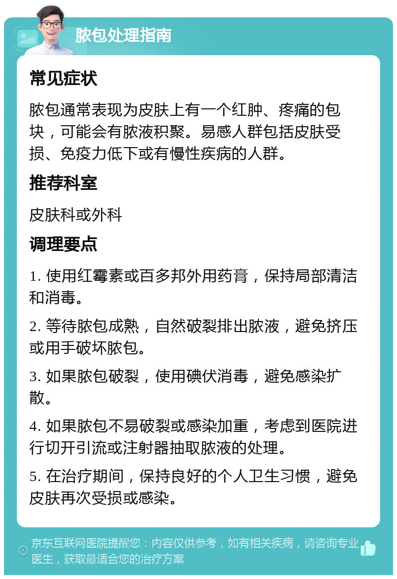 脓包处理指南 常见症状 脓包通常表现为皮肤上有一个红肿、疼痛的包块，可能会有脓液积聚。易感人群包括皮肤受损、免疫力低下或有慢性疾病的人群。 推荐科室 皮肤科或外科 调理要点 1. 使用红霉素或百多邦外用药膏，保持局部清洁和消毒。 2. 等待脓包成熟，自然破裂排出脓液，避免挤压或用手破坏脓包。 3. 如果脓包破裂，使用碘伏消毒，避免感染扩散。 4. 如果脓包不易破裂或感染加重，考虑到医院进行切开引流或注射器抽取脓液的处理。 5. 在治疗期间，保持良好的个人卫生习惯，避免皮肤再次受损或感染。