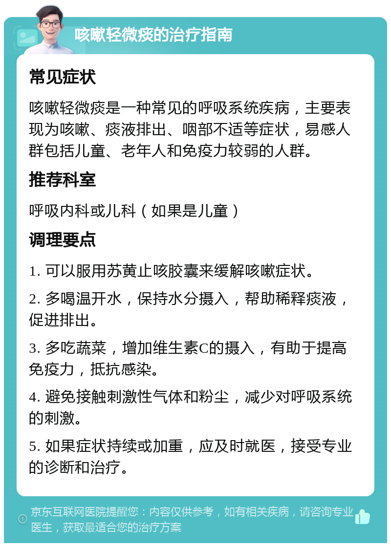 咳嗽轻微痰的治疗指南 常见症状 咳嗽轻微痰是一种常见的呼吸系统疾病，主要表现为咳嗽、痰液排出、咽部不适等症状，易感人群包括儿童、老年人和免疫力较弱的人群。 推荐科室 呼吸内科或儿科（如果是儿童） 调理要点 1. 可以服用苏黄止咳胶囊来缓解咳嗽症状。 2. 多喝温开水，保持水分摄入，帮助稀释痰液，促进排出。 3. 多吃蔬菜，增加维生素C的摄入，有助于提高免疫力，抵抗感染。 4. 避免接触刺激性气体和粉尘，减少对呼吸系统的刺激。 5. 如果症状持续或加重，应及时就医，接受专业的诊断和治疗。