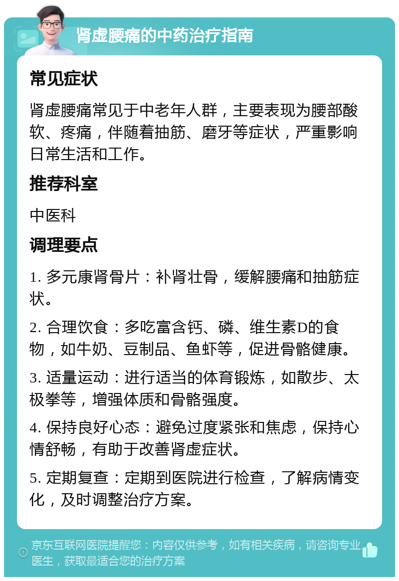 肾虚腰痛的中药治疗指南 常见症状 肾虚腰痛常见于中老年人群，主要表现为腰部酸软、疼痛，伴随着抽筋、磨牙等症状，严重影响日常生活和工作。 推荐科室 中医科 调理要点 1. 多元康肾骨片：补肾壮骨，缓解腰痛和抽筋症状。 2. 合理饮食：多吃富含钙、磷、维生素D的食物，如牛奶、豆制品、鱼虾等，促进骨骼健康。 3. 适量运动：进行适当的体育锻炼，如散步、太极拳等，增强体质和骨骼强度。 4. 保持良好心态：避免过度紧张和焦虑，保持心情舒畅，有助于改善肾虚症状。 5. 定期复查：定期到医院进行检查，了解病情变化，及时调整治疗方案。