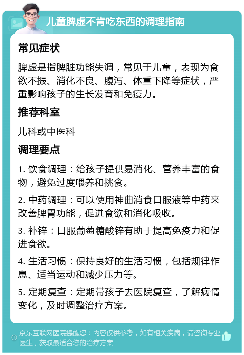 儿童脾虚不肯吃东西的调理指南 常见症状 脾虚是指脾脏功能失调，常见于儿童，表现为食欲不振、消化不良、腹泻、体重下降等症状，严重影响孩子的生长发育和免疫力。 推荐科室 儿科或中医科 调理要点 1. 饮食调理：给孩子提供易消化、营养丰富的食物，避免过度喂养和挑食。 2. 中药调理：可以使用神曲消食口服液等中药来改善脾胃功能，促进食欲和消化吸收。 3. 补锌：口服葡萄糖酸锌有助于提高免疫力和促进食欲。 4. 生活习惯：保持良好的生活习惯，包括规律作息、适当运动和减少压力等。 5. 定期复查：定期带孩子去医院复查，了解病情变化，及时调整治疗方案。