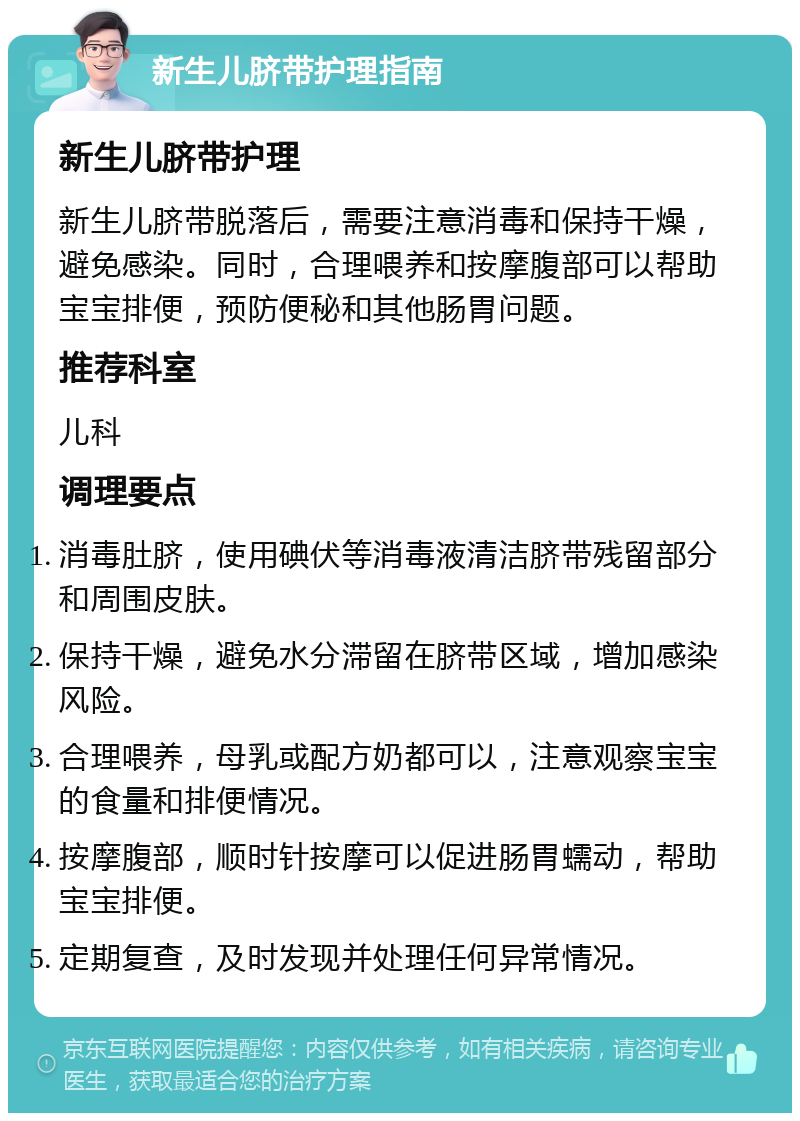 新生儿脐带护理指南 新生儿脐带护理 新生儿脐带脱落后，需要注意消毒和保持干燥，避免感染。同时，合理喂养和按摩腹部可以帮助宝宝排便，预防便秘和其他肠胃问题。 推荐科室 儿科 调理要点 消毒肚脐，使用碘伏等消毒液清洁脐带残留部分和周围皮肤。 保持干燥，避免水分滞留在脐带区域，增加感染风险。 合理喂养，母乳或配方奶都可以，注意观察宝宝的食量和排便情况。 按摩腹部，顺时针按摩可以促进肠胃蠕动，帮助宝宝排便。 定期复查，及时发现并处理任何异常情况。